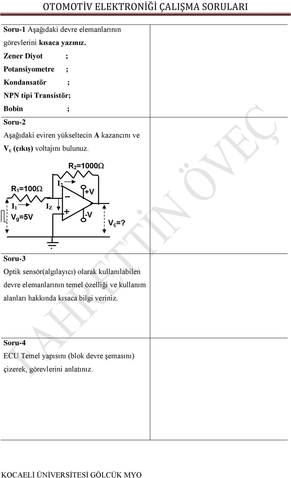 ve V ç (çıkış) voltajını bulunuz. R 2 =1000 R 1 =100 I 2 +V I 1 V g =5V I Z -V V ç =?