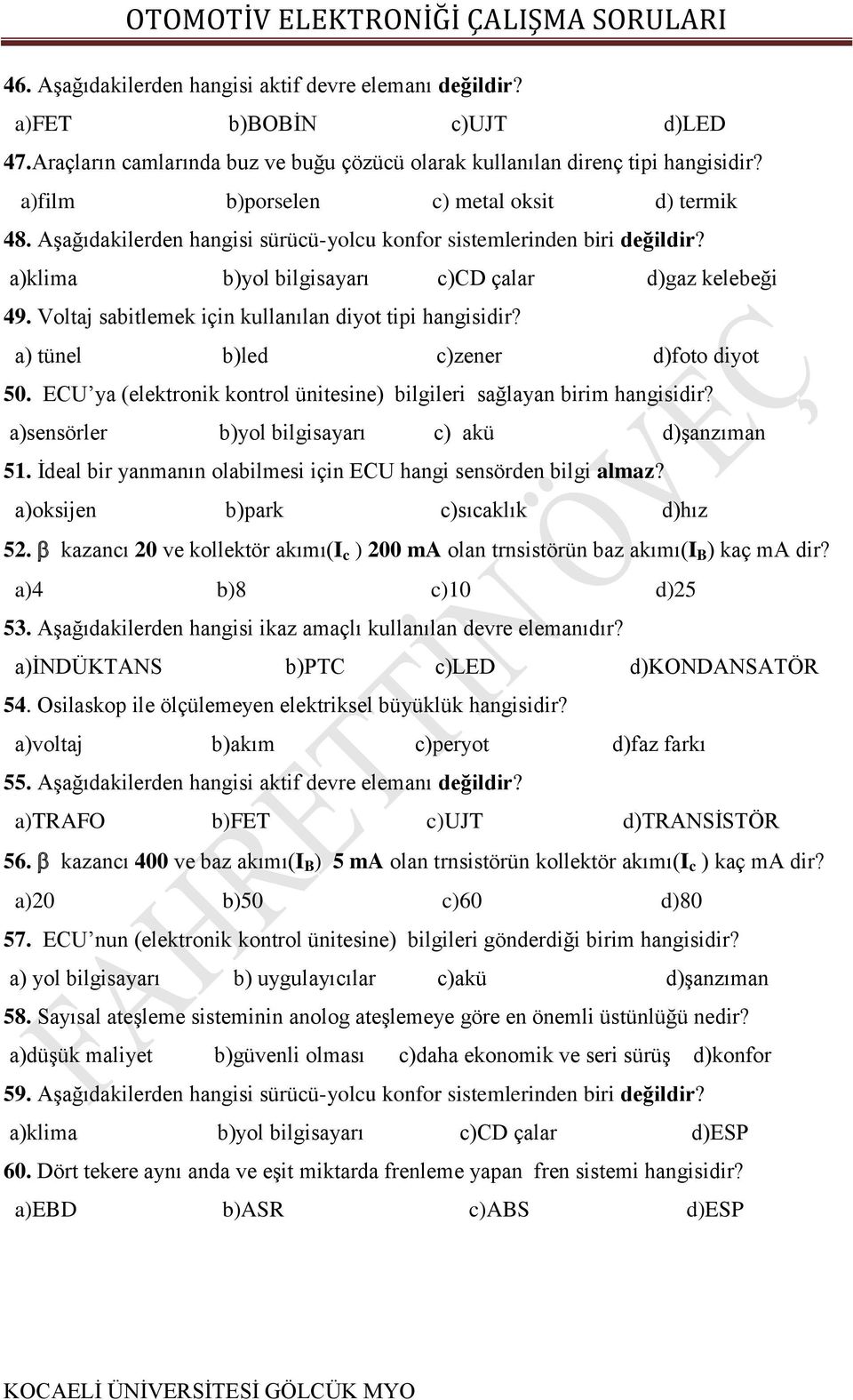 Voltaj sabitlemek için kullanılan diyot tipi hangisidir? a) tünel b)led c)zener d)foto diyot 50. ECU ya (elektronik kontrol ünitesine) bilgileri sağlayan birim hangisidir?