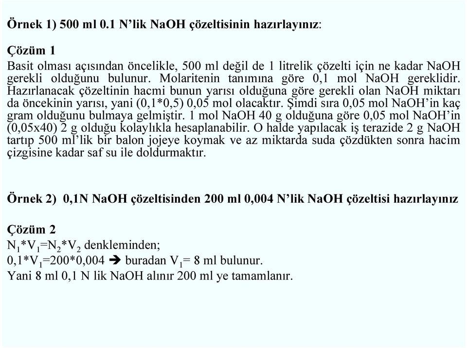Şimdi sıra 0,05 mol NaOH in kaç gram olduğunu bulmaya gelmiştir. 1 mol NaOH 40 g olduğuna göre 0,05 mol NaOH in (0,05x40) 2 g olduğu kolaylıkla hesaplanabilir.
