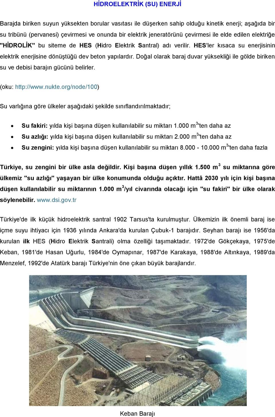 Doğal olarak baraj duvar yüksekliği ile gölde biriken su ve debisi barajın gücünü belirler. (oku: http://www.nukte.