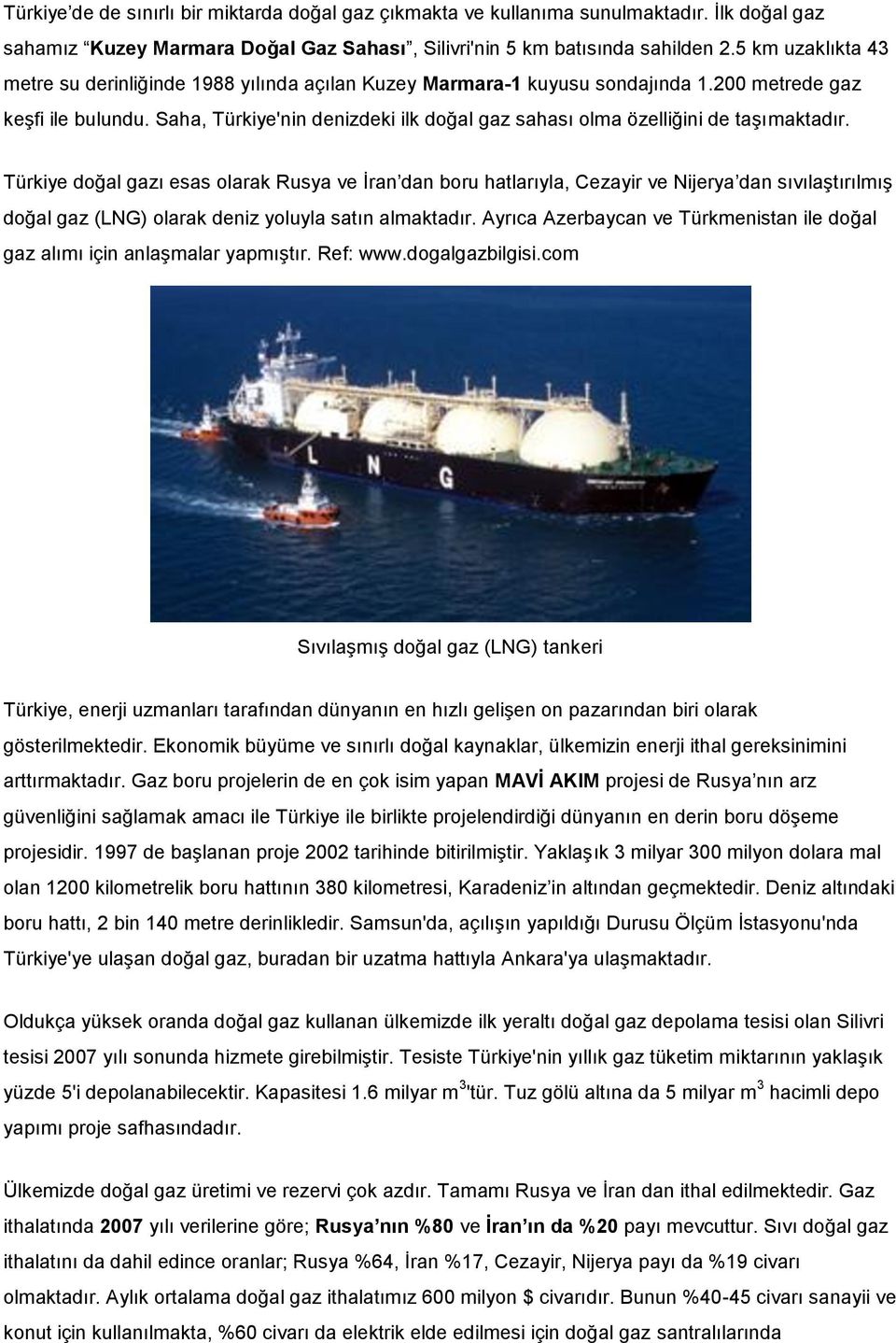 Saha, Türkiye'nin denizdeki ilk doğal gaz sahası olma özelliğini de taşımaktadır.
