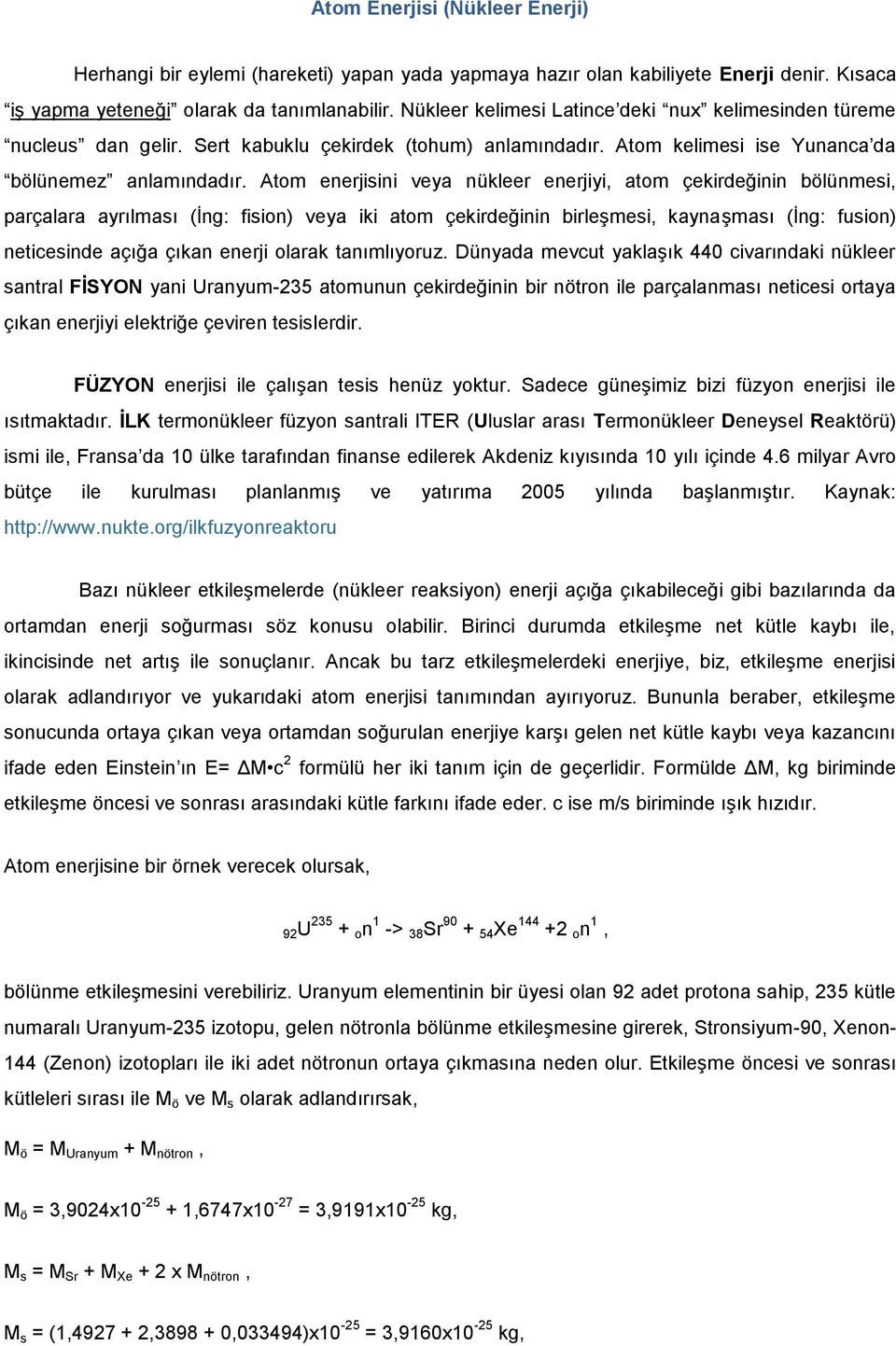 Atom enerjisini veya nükleer enerjiyi, atom çekirdeğinin bölünmesi, parçalara ayrılması (İng: fision) veya iki atom çekirdeğinin birleşmesi, kaynaşması (İng: fusion) neticesinde açığa çıkan enerji