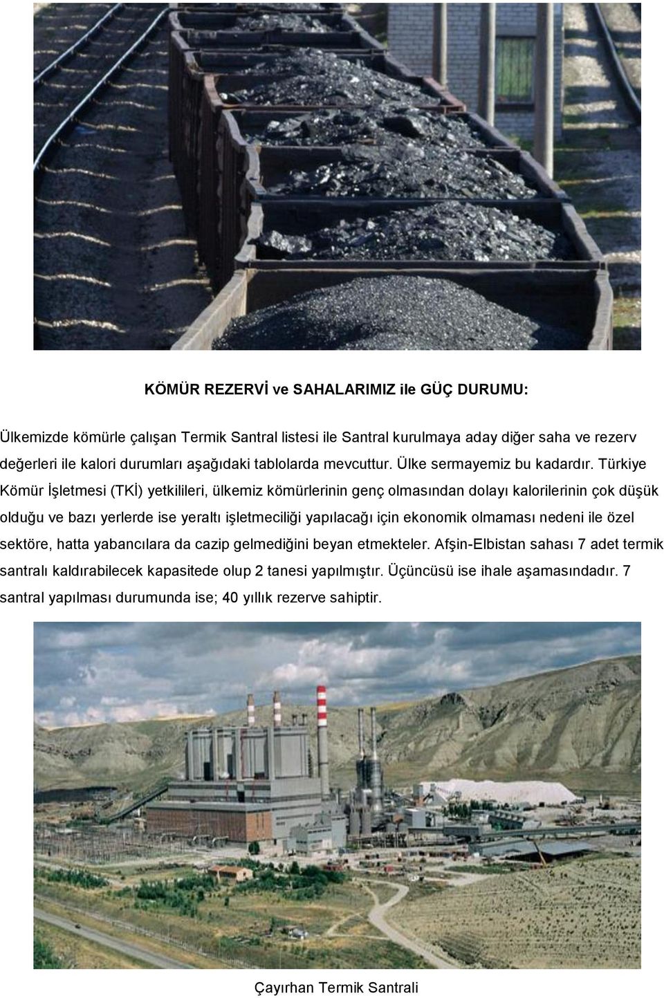Türkiye Kömür İşletmesi (TKİ) yetkilileri, ülkemiz kömürlerinin genç olmasından dolayı kalorilerinin çok düşük olduğu ve bazı yerlerde ise yeraltı işletmeciliği yapılacağı için