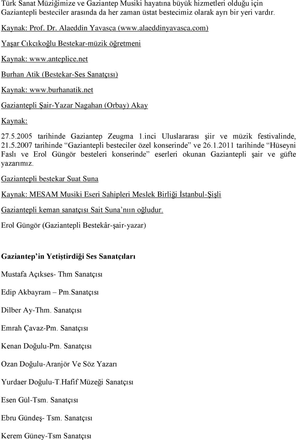 net Gaziantepli Şair-Yazar Nagahan (Orbay) Akay Kaynak: 27.5.2005 tarihinde Gaziantep Zeugma 1.inci Uluslararası şiir ve müzik festivalinde, 21.5.2007 tarihinde Gaziantepli besteciler özel konserinde ve 26.