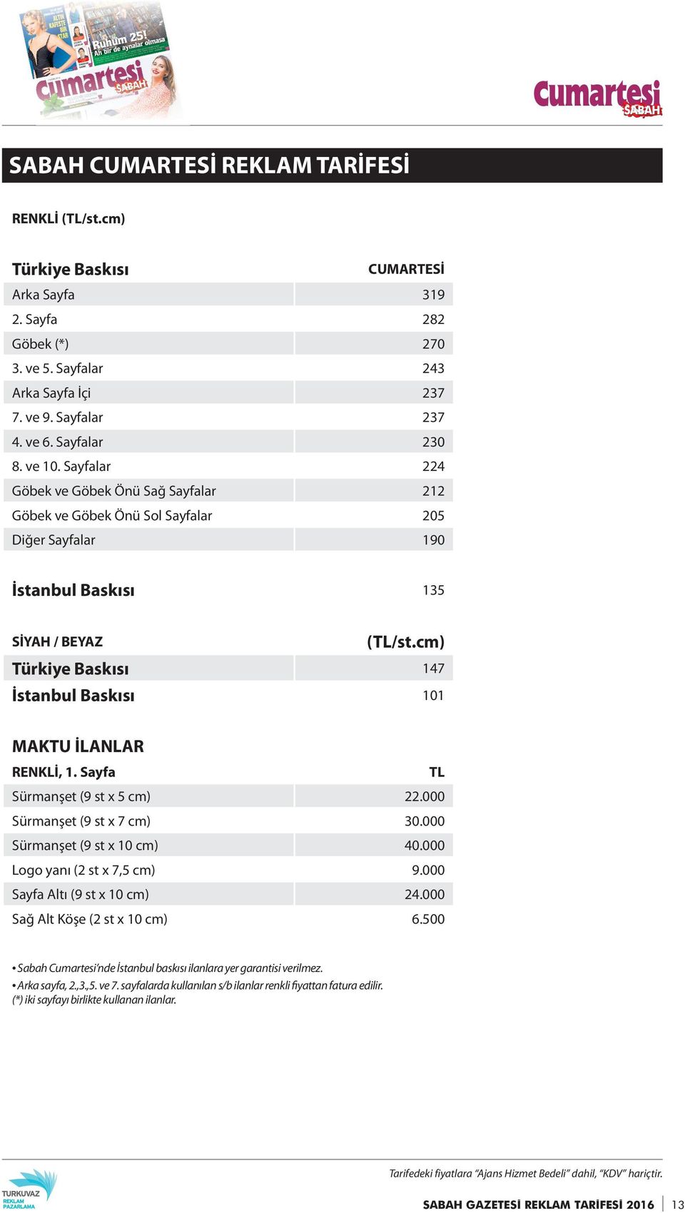cm) Türkiye Baskısı 147 İstanbul Baskısı 101 MAKTU İLANLAR RENKLİ, 1. Sayfa TL Sürmanşet (9 st x 5 cm) 22.000 Sürmanşet (9 st x 7 cm) 30.000 Sürmanşet (9 st x 10 cm) 40.