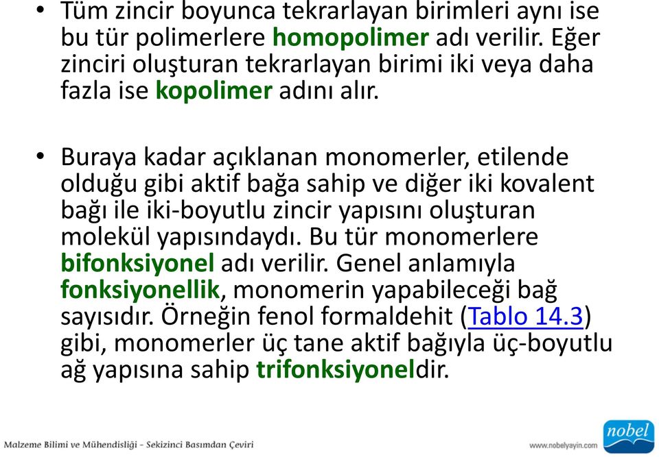 Buraya kadar açıklanan monomerler, etilende olduğu gibi aktif bağa sahip ve diğer iki kovalent bağı ile iki-boyutlu zincir yapısını oluşturan