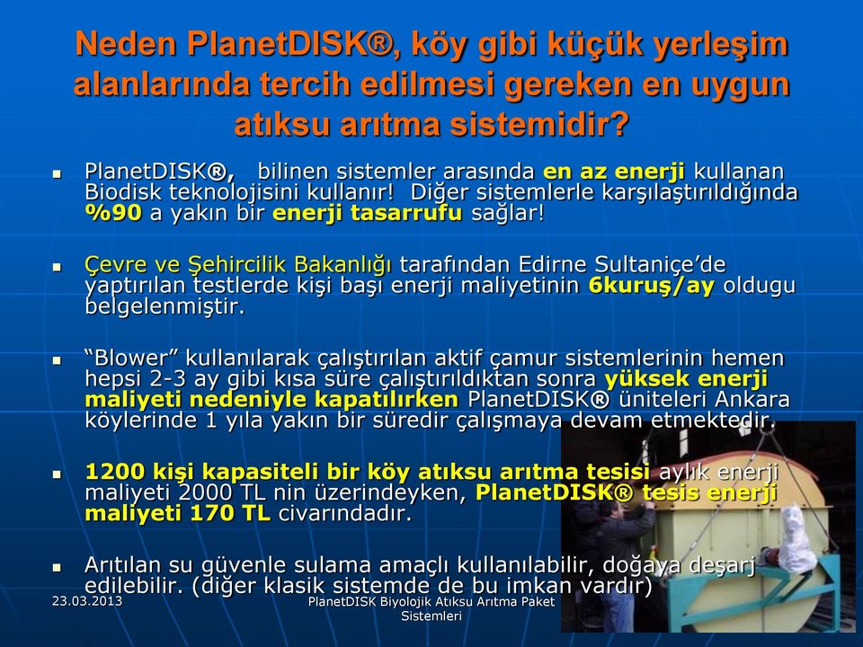 Çevre ve Şehircilik Bakanlığı tarafından Edirne Sultaniçe de yaptırılan testlerde kişi başı enerji maliyetinin 6kuruş/ay oldugu belgelenmiştir.