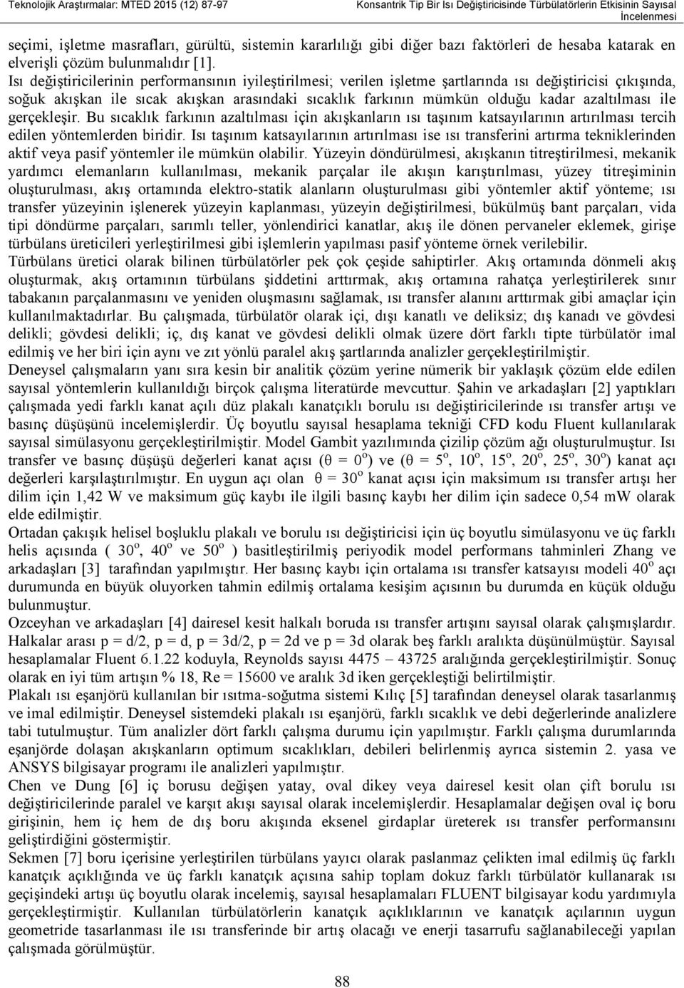 azaltılması ile gerçekleşir. Bu sıcaklık farkının azaltılması için akışkanların ısı taşınım katsayılarının artırılması tercih edilen yöntemlerden biridir.