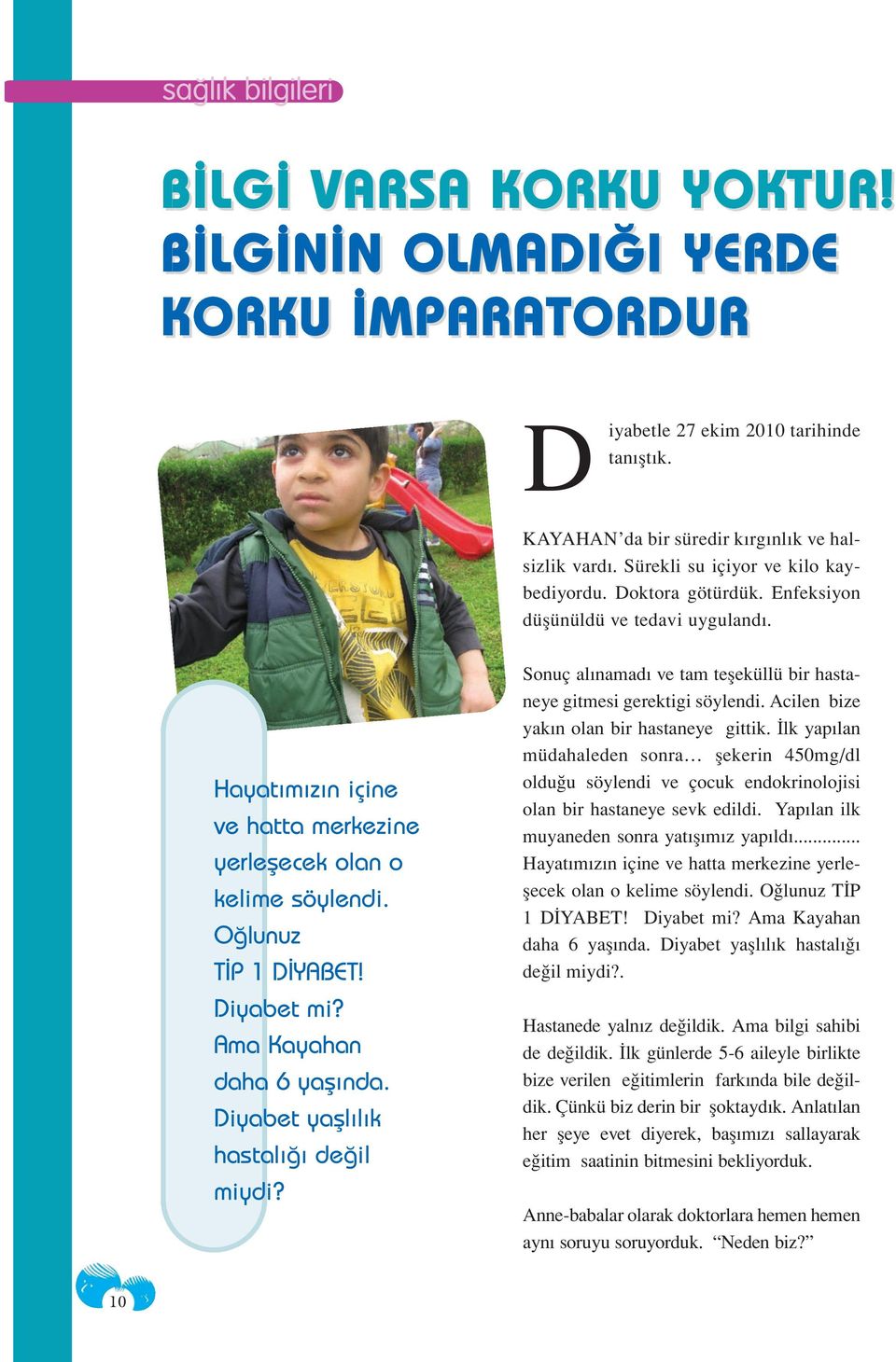 Diyabet mi? Ama Kayahan daha 6 yaşında. Diyabet yaşlılık hastalığı değil miydi? Sonuç alınamadı ve tam teşeküllü bir hastaneye gitmesi gerektigi söylendi. Acilen bize yakın olan bir hastaneye gittik.