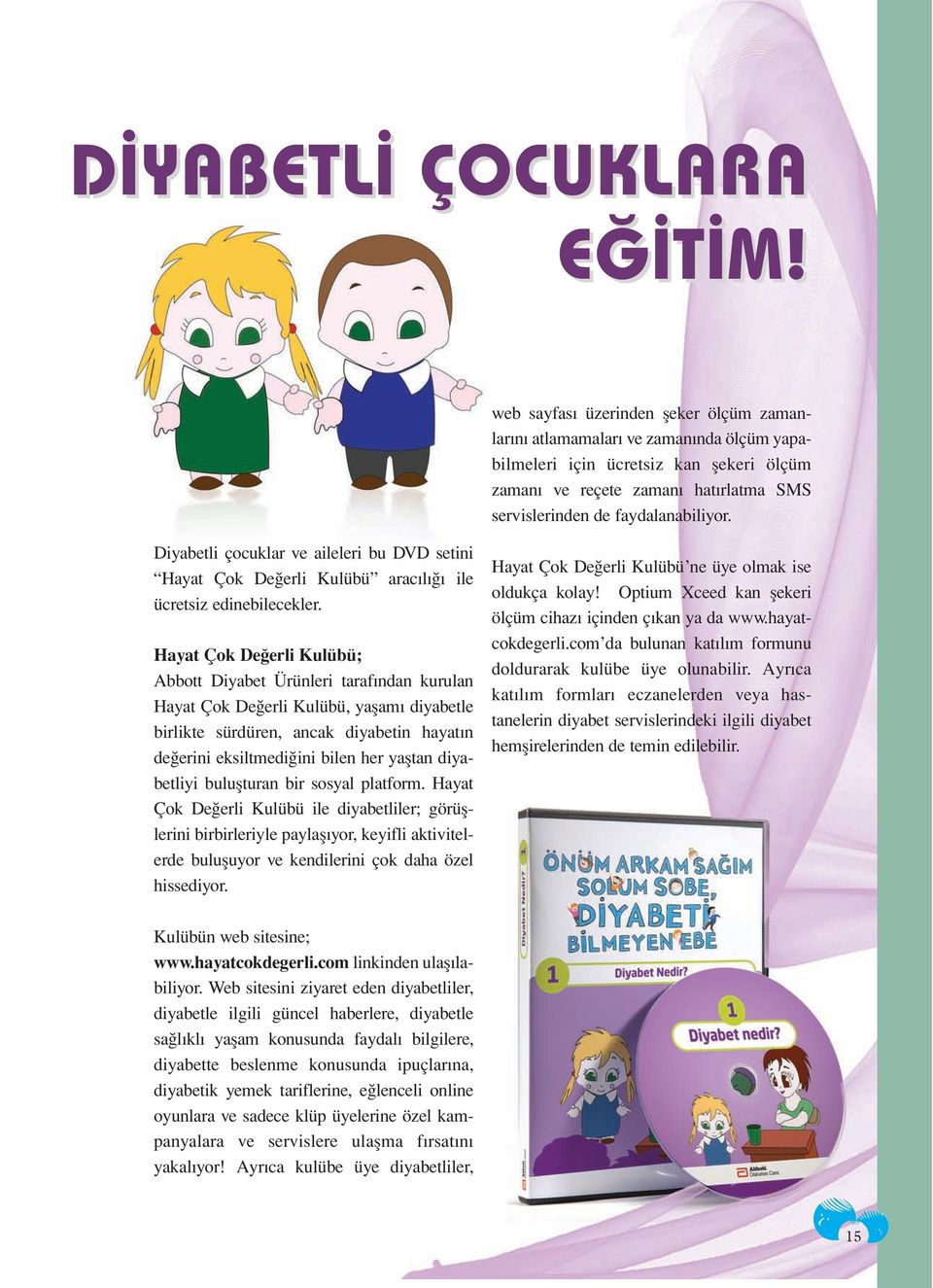 Diyabetli çocuklar ve aileleri bu DVD setini Hayat Çok Değerli Kulübü aracılığı ile ücretsiz edinebilecekler.