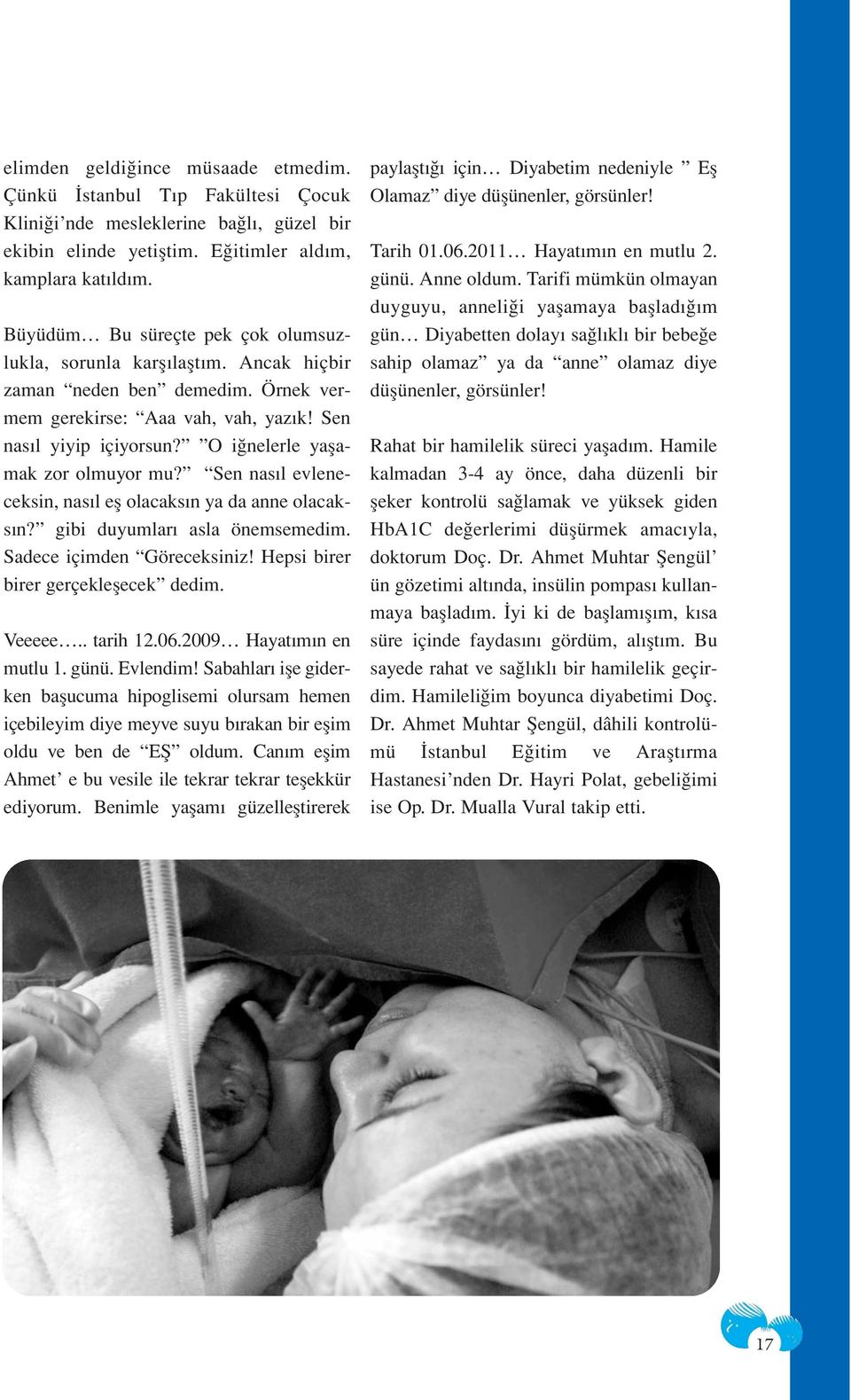 O iğnelerle yaşamak zor olmuyor mu? Sen nasıl evleneceksin, nasıl eş olacaksın ya da anne olacaksın? gibi duyumları asla önemsemedim. Sadece içimden Göreceksiniz!