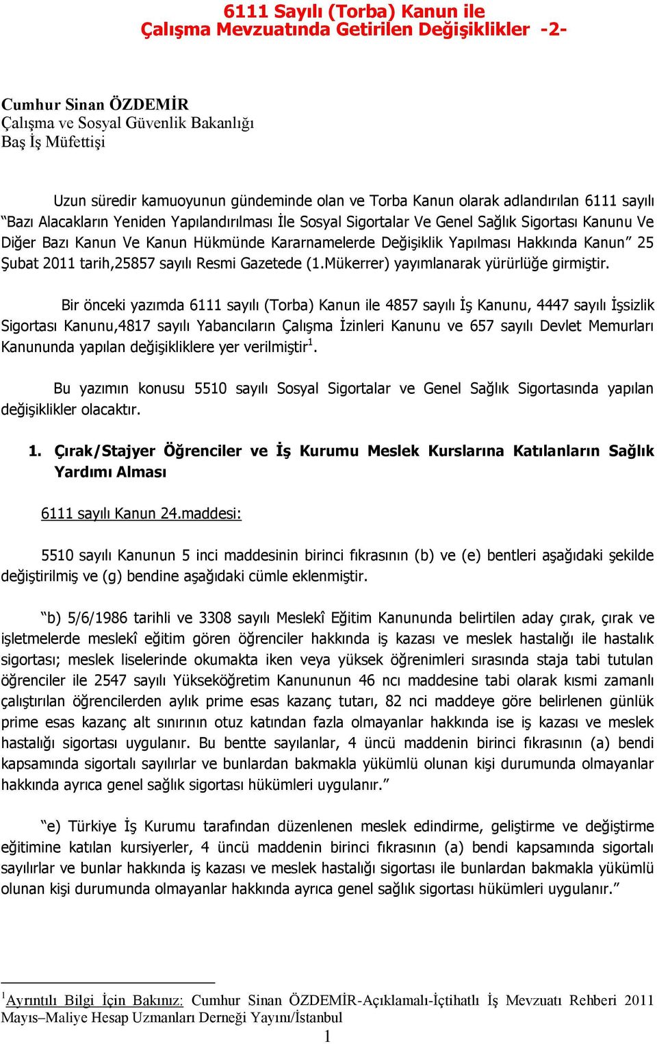 Değişiklik Yapılması Hakkında Kanun 25 Şubat 2011 tarih,25857 sayılı Resmi Gazetede (1.Mükerrer) yayımlanarak yürürlüğe girmiştir.