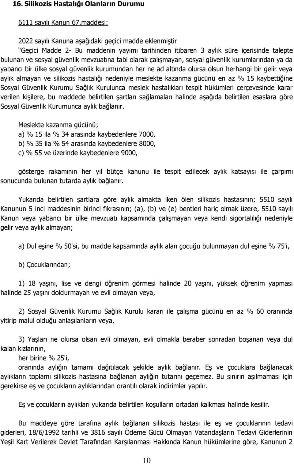 çalışmayan, sosyal güvenlik kurumlarından ya da yabancı bir ülke sosyal güvenlik kurumundan her ne ad altında olursa olsun herhangi bir gelir veya aylık almayan ve silikozis hastalığı nedeniyle