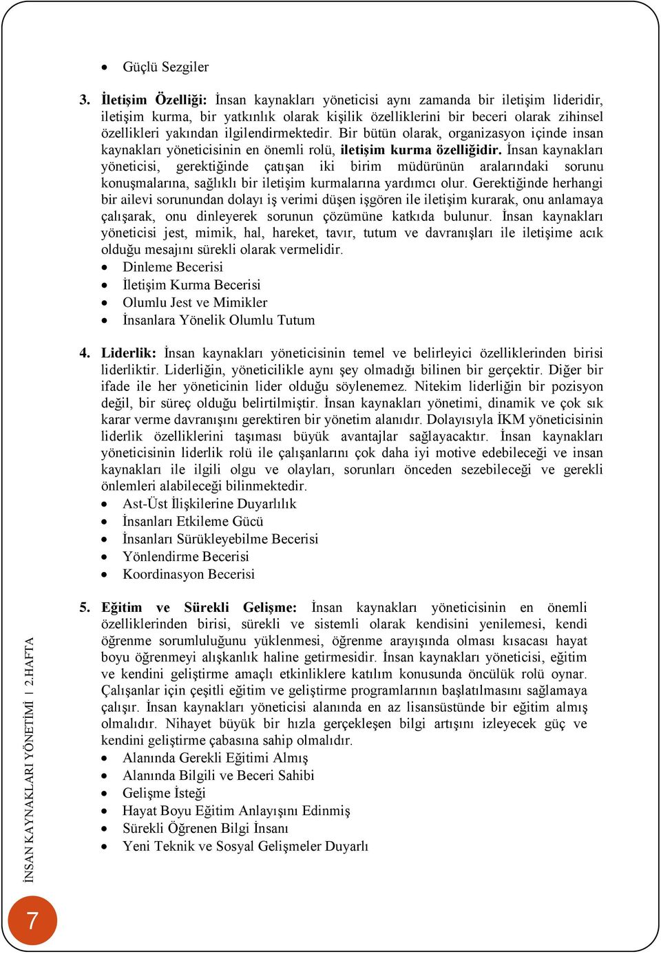 ilgilendirmektedir. Bir bütün olarak, organizasyon içinde insan kaynakları yöneticisinin en önemli rolü, iletişim kurma özelliğidir.