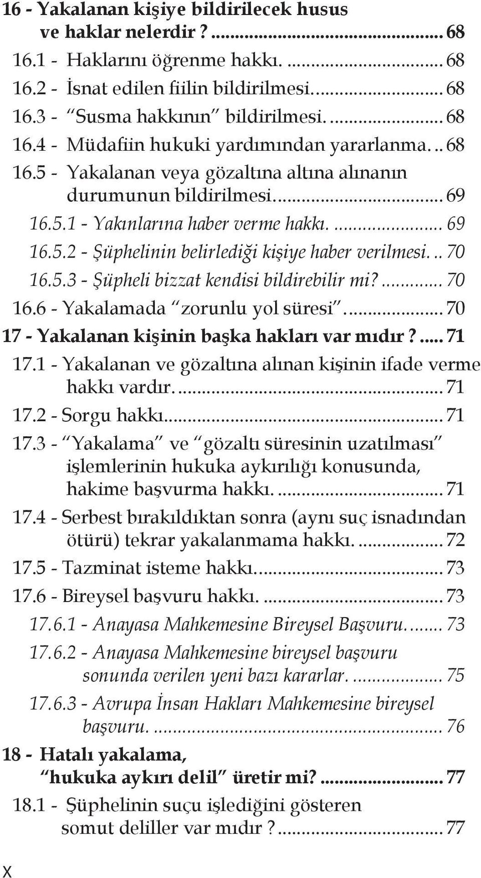 ... 70 16.6 - Yakalamada zorunlu yol süresi... 70 17 - Yakalanan kişinin başka hakları var mıdır?... 71 17.1 - Yakalanan ve gözaltına alınan kişinin ifade verme hakkı vardır... 71 17.2 - Sorgu hakkı.