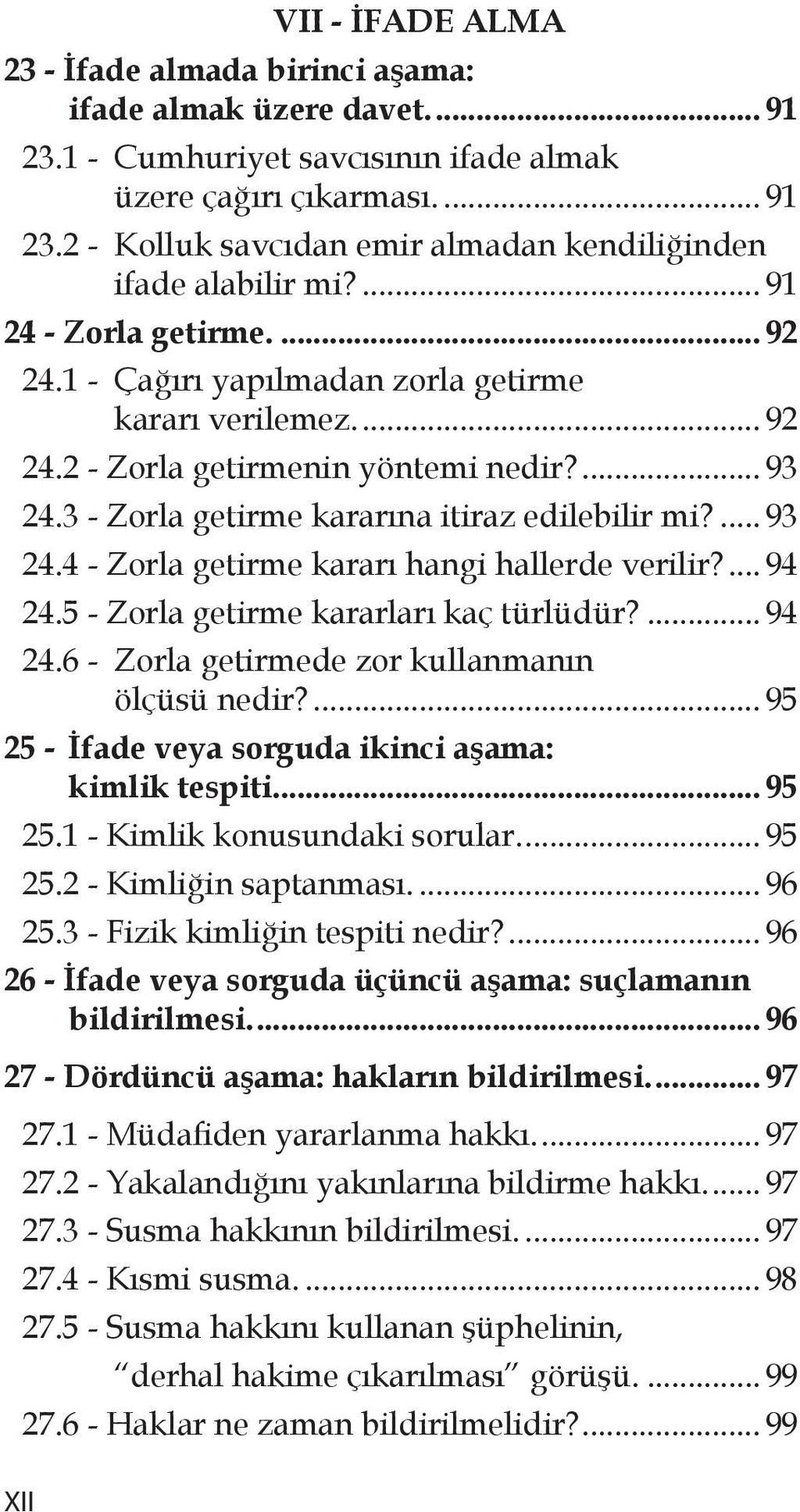 ... 94 24.5 - Zorla getirme kararları kaç türlüdür?... 94 24.6 - Zorla getirmede zor kullanmanın ölçüsü nedir?... 95 25 - İfade veya sorguda ikinci aşama: kimlik tespiti... 95 25.1 - Kimlik konusundaki sorular.