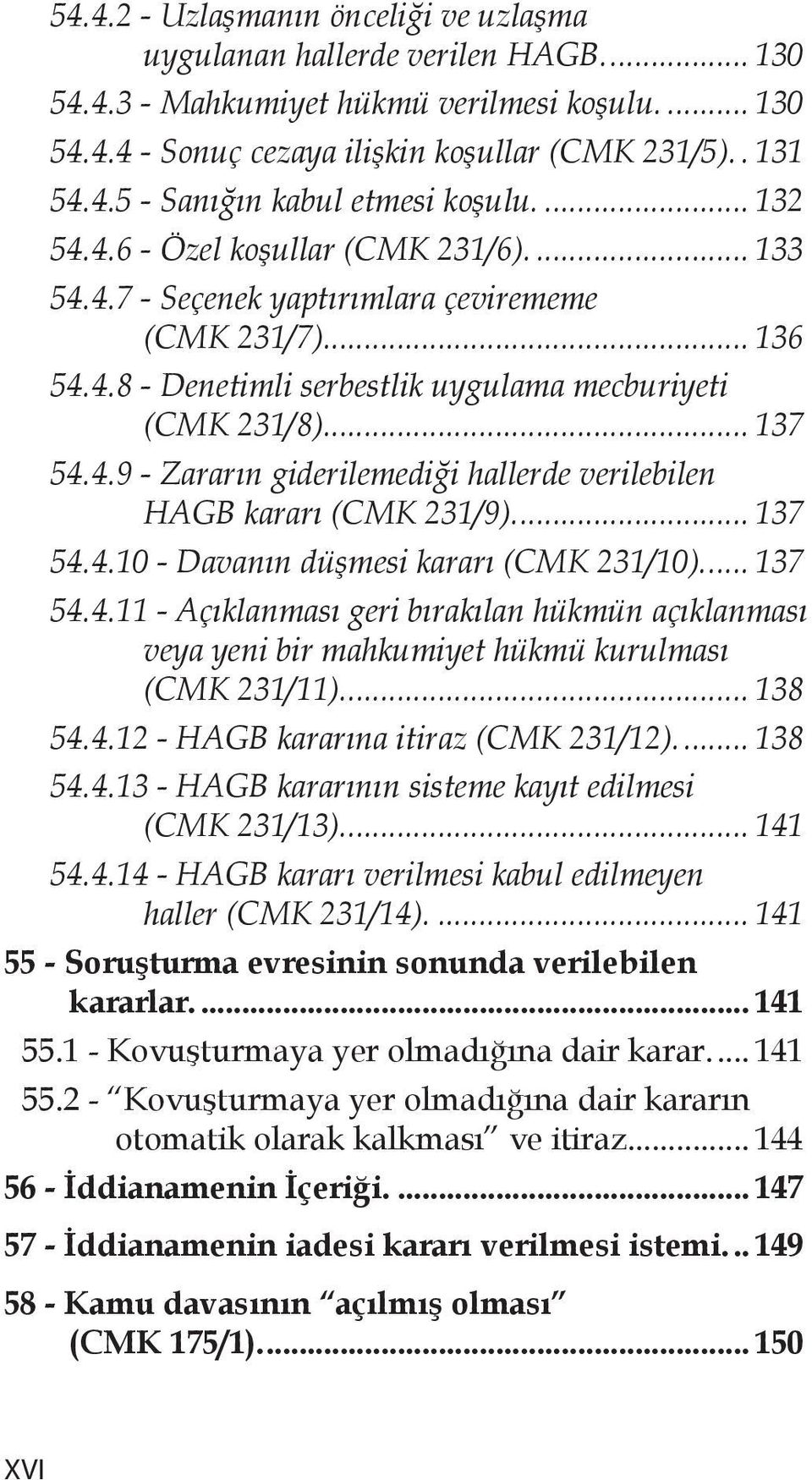 .. 137 54.4.10 - Davanın düşmesi kararı (CMK 231/10)... 137 54.4.11 - Açıklanması geri bırakılan hükmün açıklanması veya yeni bir mahkumiyet hükmü kurulması (CMK 231/11)... 138 54.4.12 - HAGB kararına itiraz (CMK 231/12).