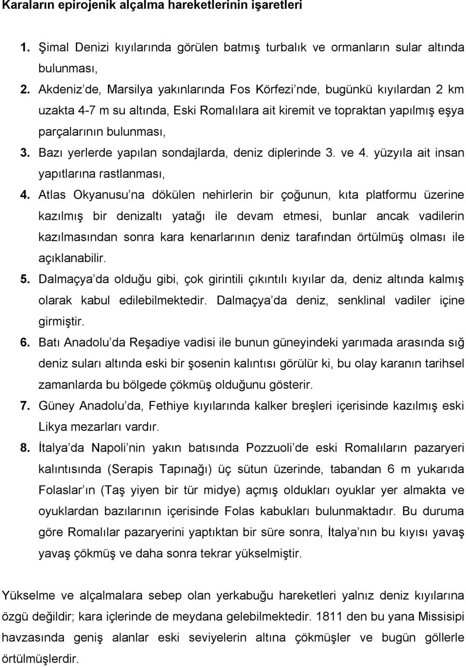 Bazı yerlerde yapılan sondajlarda, deniz diplerinde 3. ve 4. yüzyıla ait insan yapıtlarına rastlanması, 4.