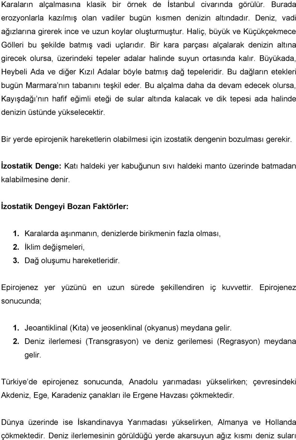 Bir kara parçası alçalarak denizin altına girecek olursa, üzerindeki tepeler adalar halinde suyun ortasında kalır. Büyükada, Heybeli Ada ve diğer Kızıl Adalar böyle batmış dağ tepeleridir.