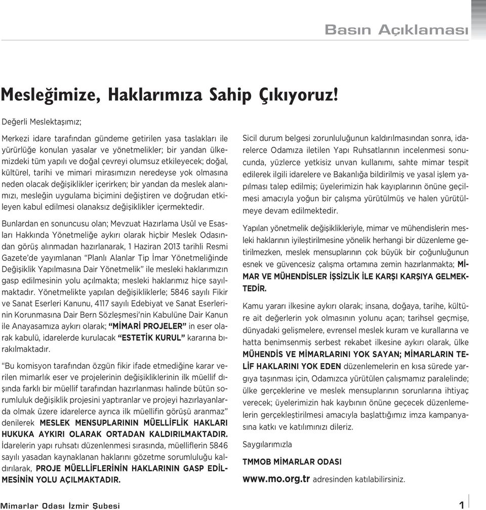 etkileyecek; do al, kültürel, tarihi ve mimari miras m z n neredeyse yok olmas na neden olacak de ifliklikler içerirken; bir yandan da meslek alan - m z, mesle in uygulama biçimini de ifltiren ve do