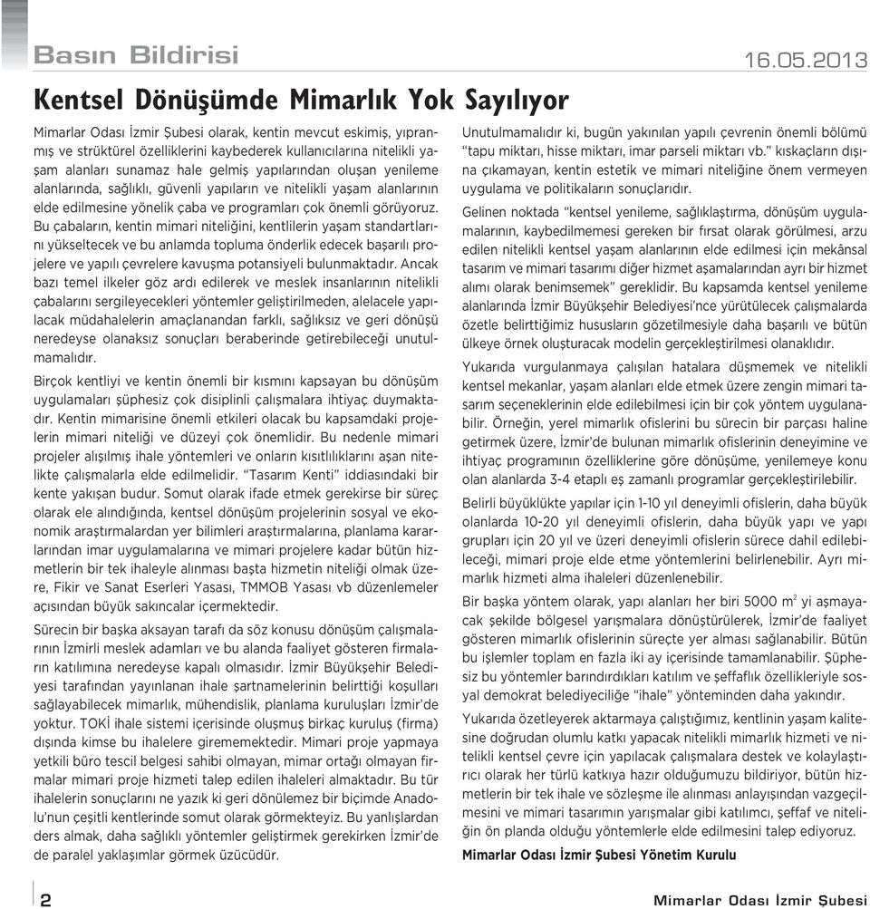 Bu çabalar n, kentin mimari niteli ini, kentlilerin yaflam standartlar - n yükseltecek ve bu anlamda topluma önderlik edecek baflar l projelere ve yap l çevrelere kavuflma potansiyeli bulunmaktad r.