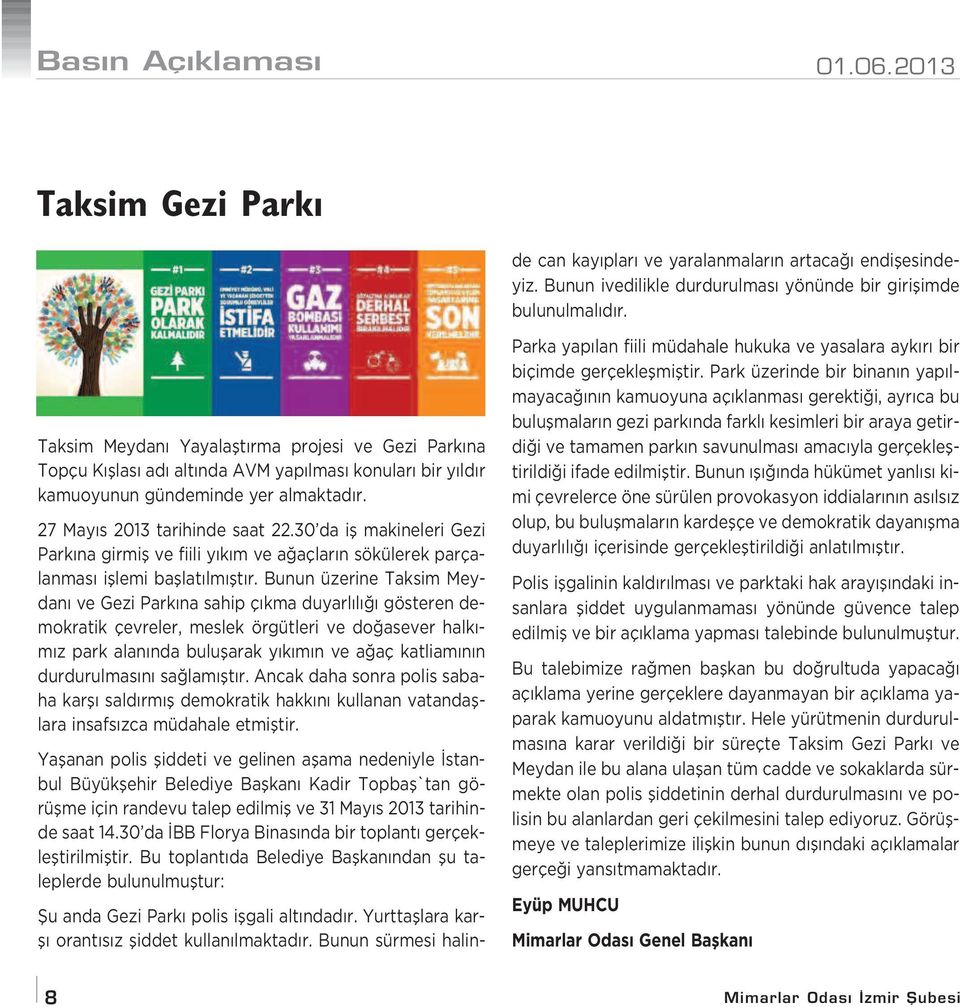 Taksim Meydan Yayalaflt rma projesi ve Gezi Park na Topçu K fllas ad alt nda AVM yap lmas konular bir y ld r kamuoyunun gündeminde yer almaktad r. 27 May s 2013 tarihinde saat 22.