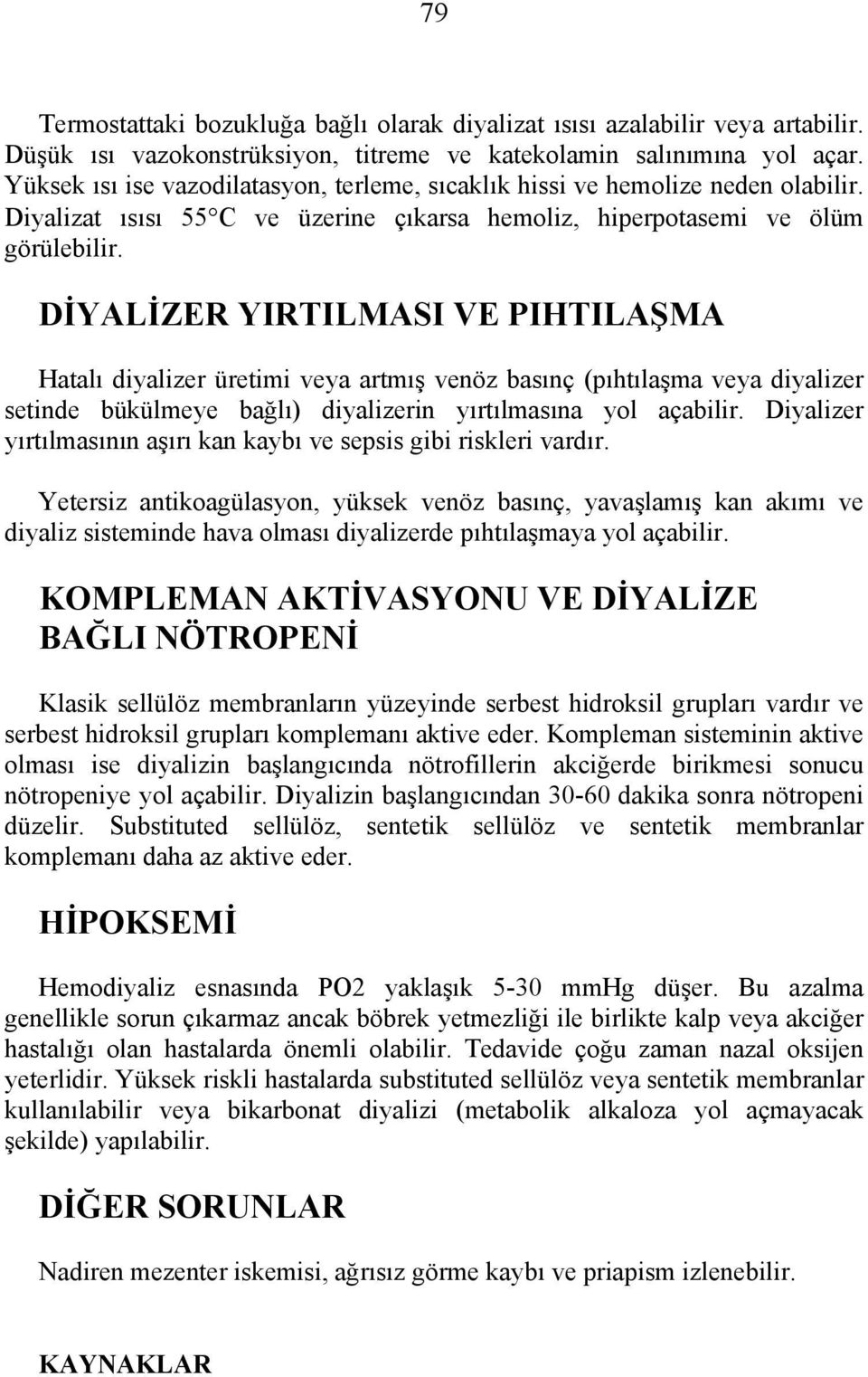 DİYALİZER YIRTILMASI VE PIHTILAŞMA Hatalı diyalizer üretimi veya artmış venöz basınç (pıhtılaşma veya diyalizer setinde bükülmeye bağlı) diyalizerin yırtılmasına yol açabilir.