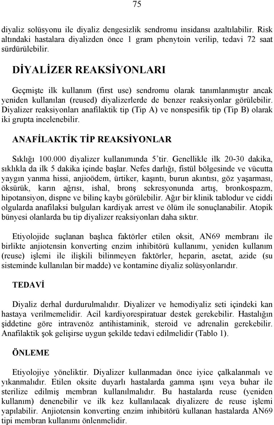 Diyalizer reaksiyonları anafilaktik tip (Tip A) ve nonspesifik tip (Tip B) olarak iki grupta incelenebilir. ANAFİLAKTİK TİP REAKSİYONLAR Sıklığı 100.000 diyalizer kullanımında 5 tir.