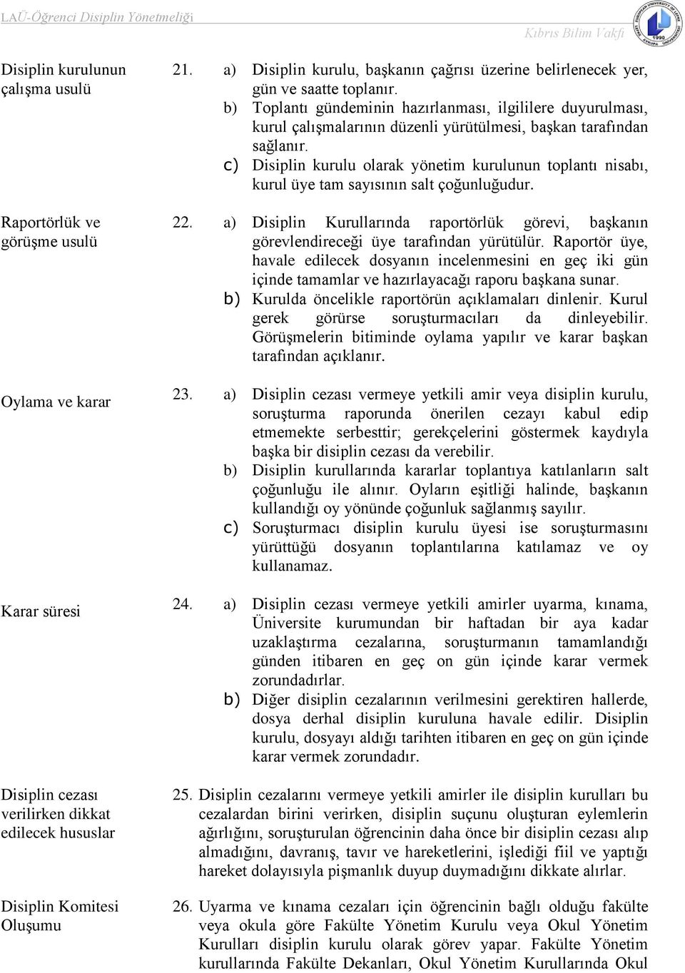 b) Toplantı gündeminin hazırlanması, ilgililere duyurulması, kurul çalışmalarının düzenli yürütülmesi, başkan tarafından sağlanır.