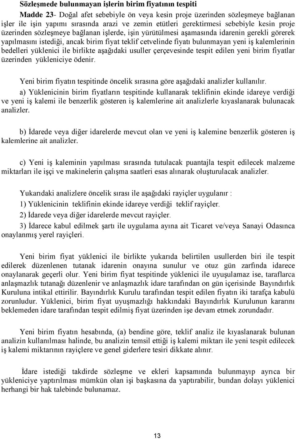 bulunmayan yeni iş kalemlerinin bedelleri yüklenici ile birlikte aşağıdaki usuller çerçevesinde tespit edilen yeni birim fiyatlar üzerinden yükleniciye ödenir.