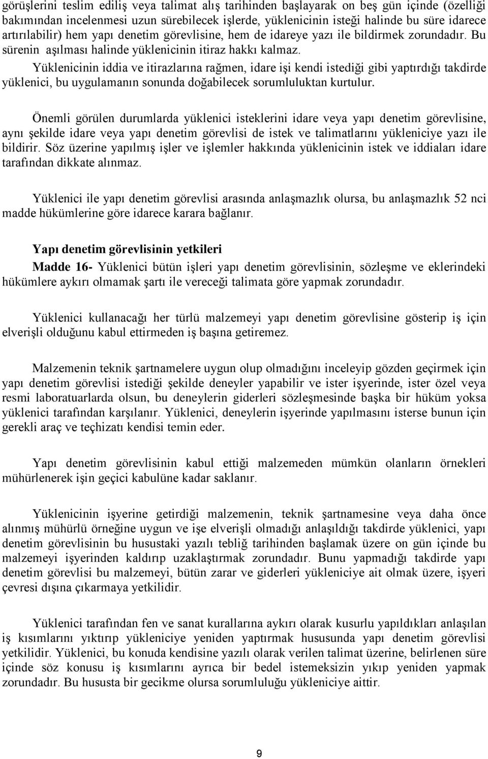 Yüklenicinin iddia ve itirazlarına rağmen, idare işi kendi istediği gibi yaptırdığı takdirde yüklenici, bu uygulamanın sonunda doğabilecek sorumluluktan kurtulur.