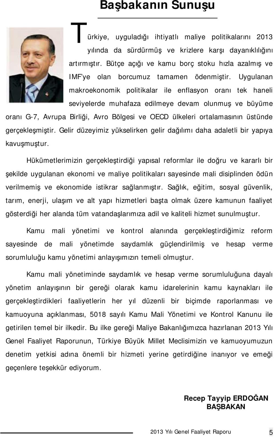 Uygulanan makroekonomik politikalar ile enflasyon oranı tek haneli seviyelerde muhafaza edilmeye devam olunmuş ve büyüme oranı G-7, Avrupa Birliği, Avro Bölgesi ve OECD ülkeleri ortalamasının üstünde