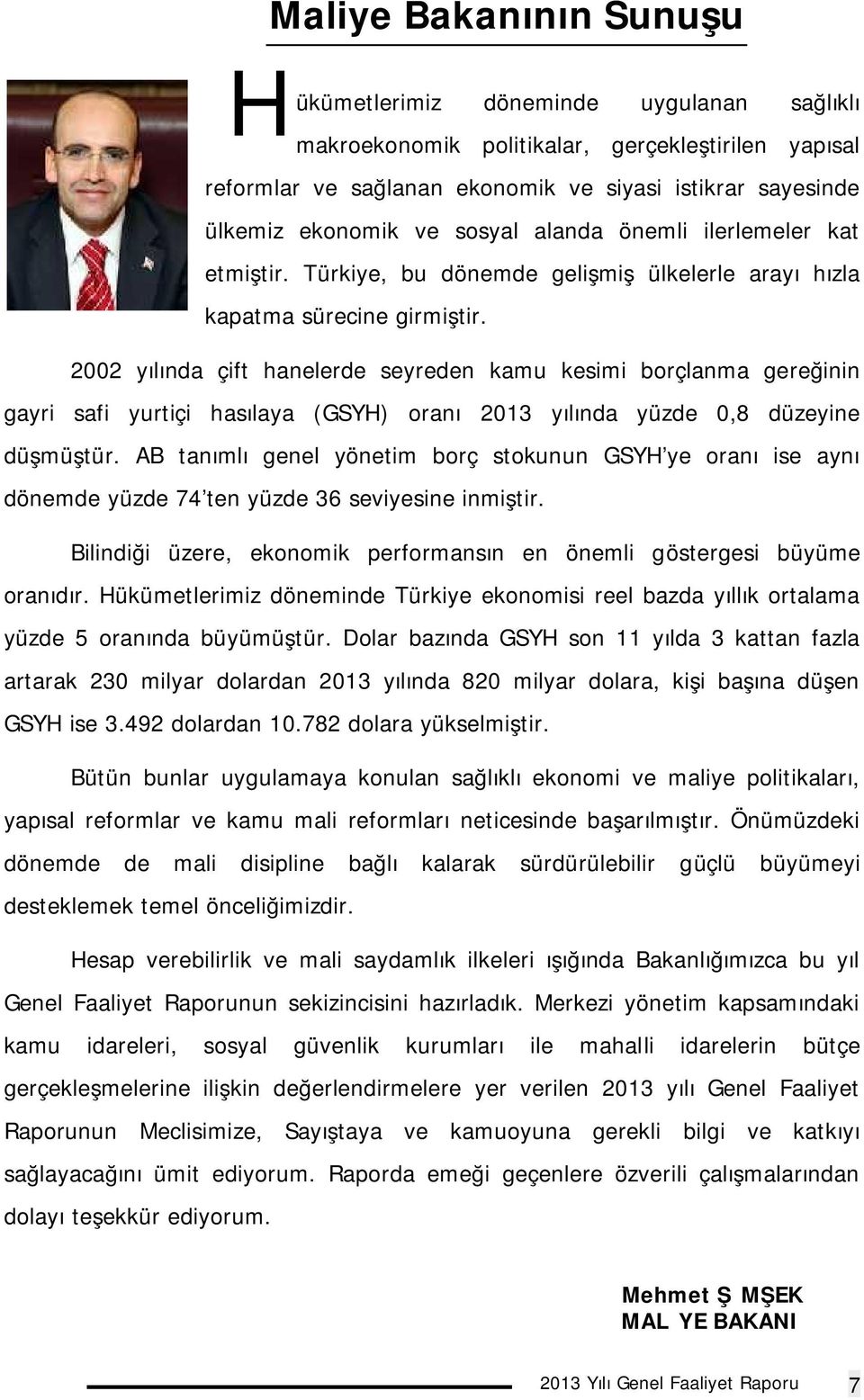 2002 yılında çift hanelerde seyreden kamu kesimi borçlanma gereğinin gayri safi yurtiçi hasılaya (GSYH) oranı 2013 yılında yüzde 0,8 düzeyine düşmüştür.