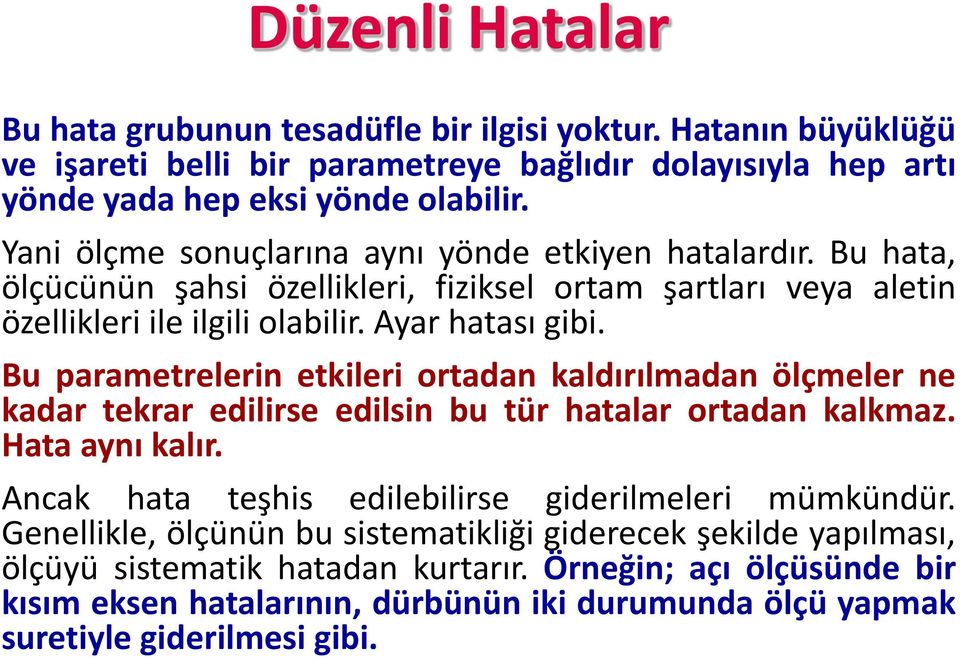 Bu parametrelerin etkileri ortadan kaldırılmadan ölçmeler ne kadar tekrar edilirse edilsin bu tür hatalar ortadan kalkmaz. Hata aynı kalır.