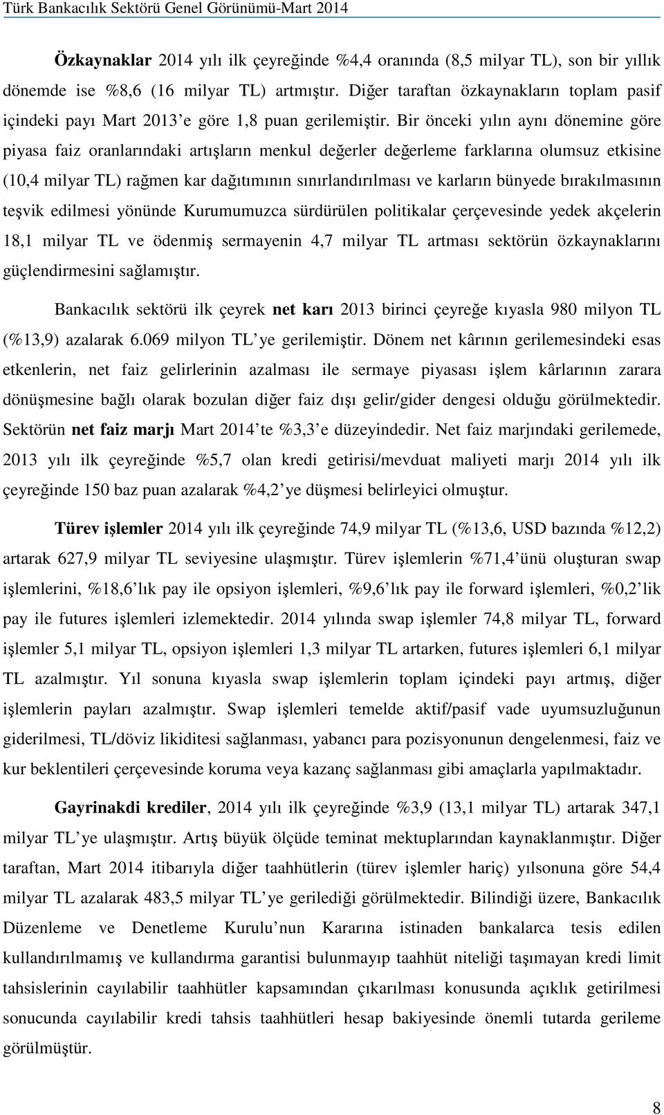 Bir önceki yılın aynı dönemine göre piyasa faiz oranlarındaki artışların menkul değerler değerleme farklarına olumsuz etkisine (10,4 milyar TL) rağmen kar dağıtımının sınırlandırılması ve karların