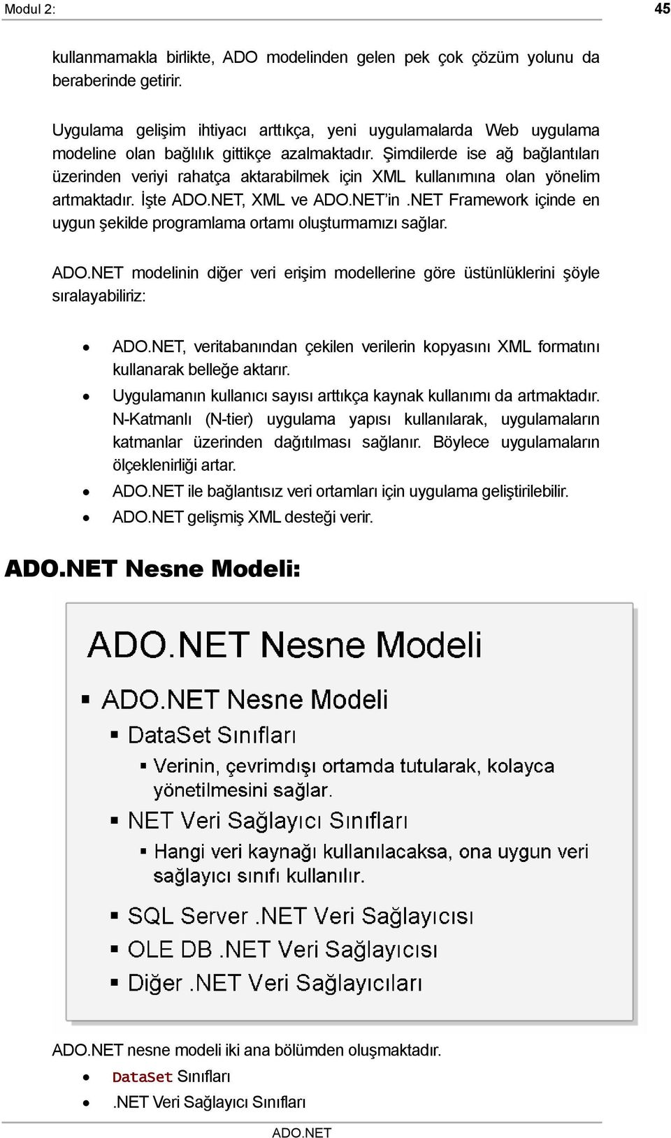 Şimdilerde ise ağ bağlantıları üzerinden veriyi rahatça aktarabilmek için XML kullanımına olan yönelim artmaktadır. İşte ADO.NET, XML ve ADO.NET in.