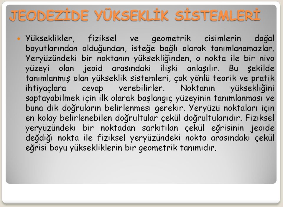 Bu şekilde tanımlanmış olan yükseklik sistemleri, çok yönlü teorik ve pratik ihtiyaçlara cevap verebilirler.