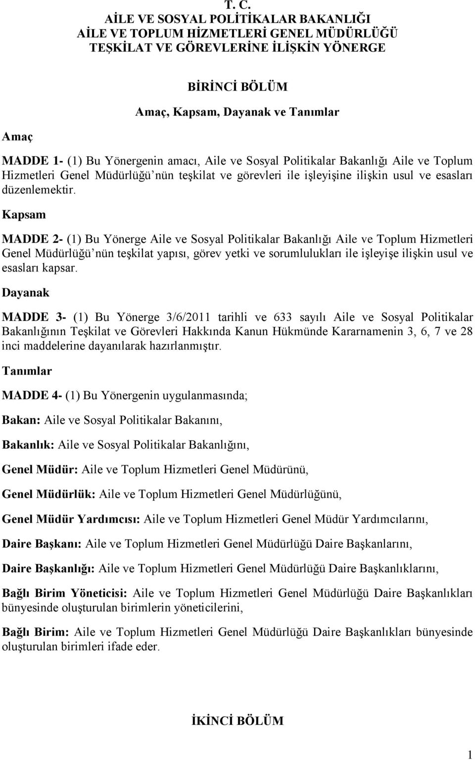 Kapsam MADDE 2- (1) Bu Yönerge Aile ve Sosyal Politikalar Bakanlığı Aile ve Toplum Hizmetleri Genel Müdürlüğü nün teşkilat yapısı, görev yetki ve sorumlulukları ile işleyişe ilişkin usul ve esasları