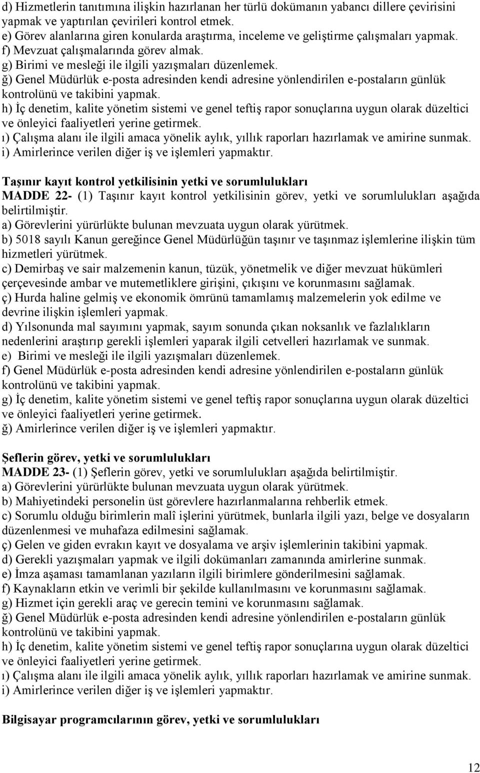 ğ) Genel Müdürlük e-posta adresinden kendi adresine yönlendirilen e-postaların günlük h) İç denetim, kalite yönetim sistemi ve genel teftiş rapor sonuçlarına uygun olarak düzeltici ı) Çalışma alanı