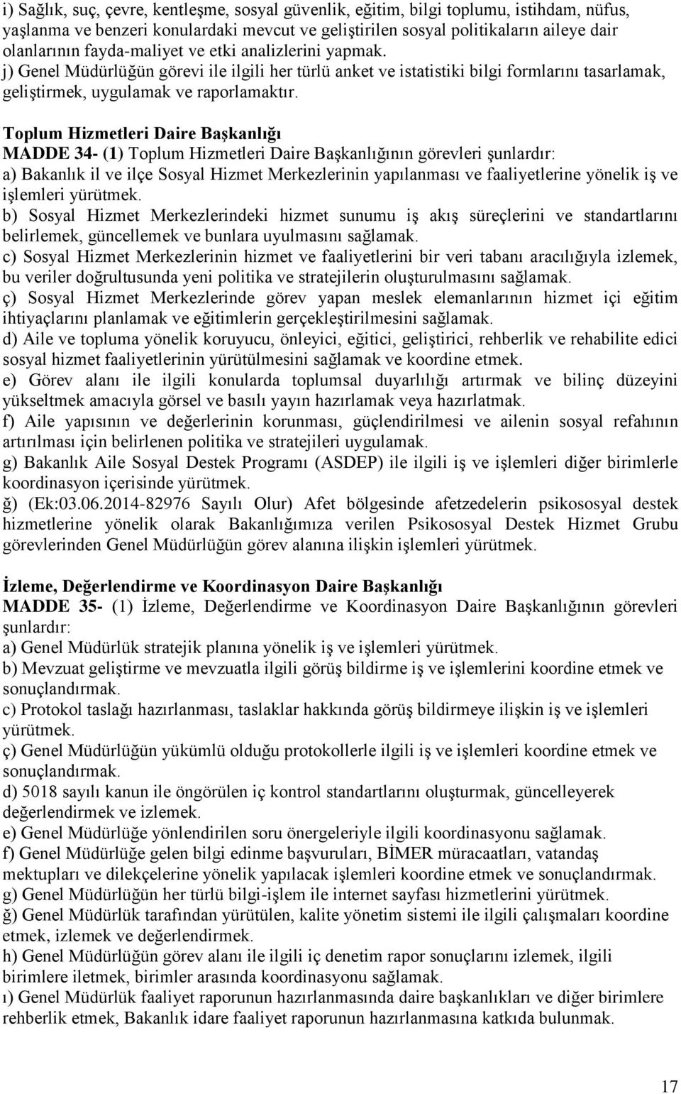 Toplum Hizmetleri Daire Başkanlığı MADDE 34- (1) Toplum Hizmetleri Daire Başkanlığının görevleri şunlardır: a) Bakanlık il ve ilçe Sosyal Hizmet Merkezlerinin yapılanması ve faaliyetlerine yönelik iş