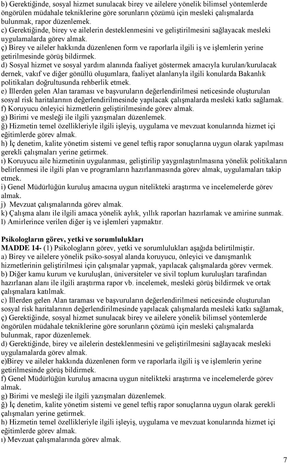 ç) Birey ve aileler hakkında düzenlenen form ve raporlarla ilgili iş ve işlemlerin yerine getirilmesinde görüş bildirmek.