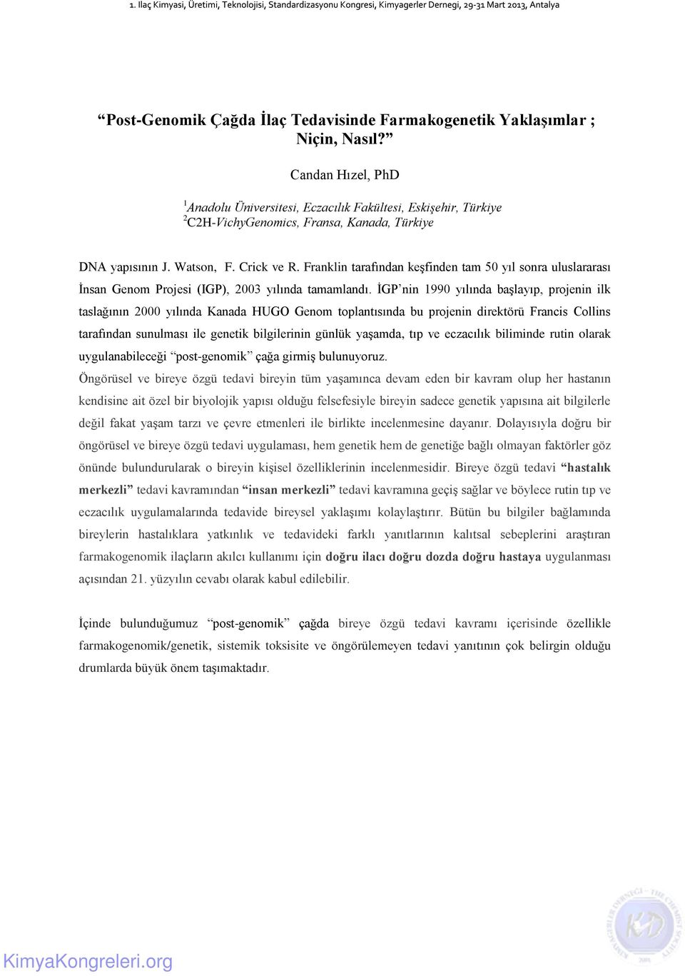 Franklin tarafından keşfinden tam 50 yıl sonra uluslararası İnsan Genom Projesi (IGP), 2003 yılında tamamlandı.