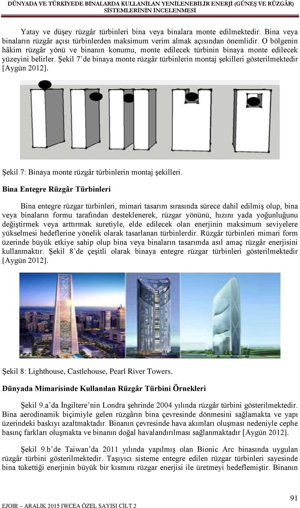 Şekil 7 de binaya monte rüzgâr türbinlerin montaj şekilleri gösterilmektedir [Aygün 2012]. Şekil 7: Binaya monte rüzgâr türbinlerin montaj şekilleri.