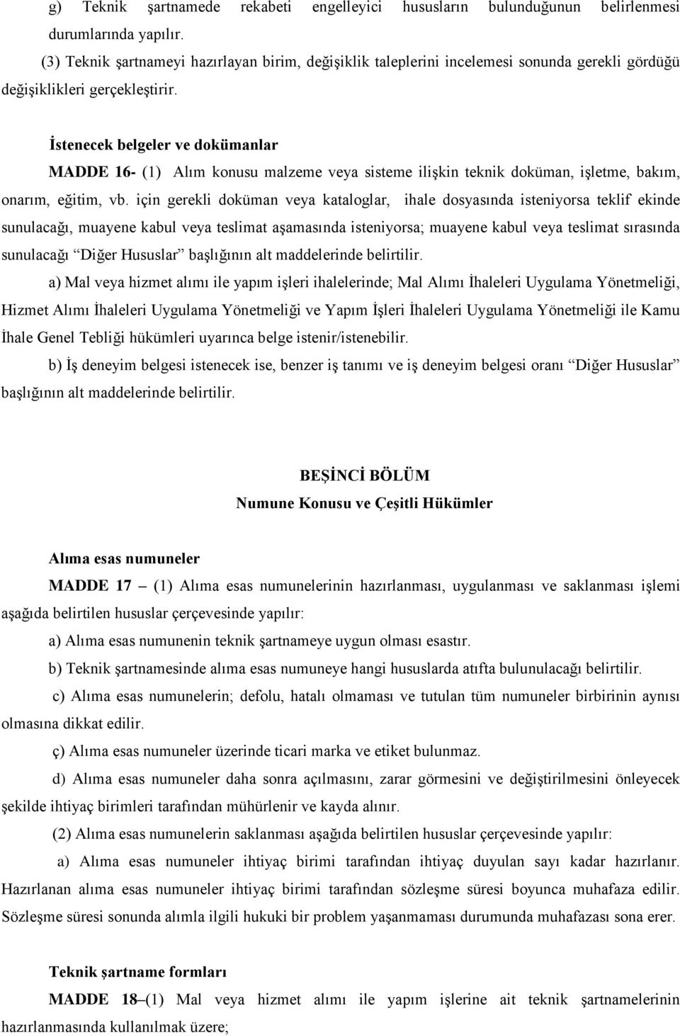 İstenecek belgeler ve dokümanlar MADDE 16- (1) Alım konusu malzeme veya sisteme ilişkin teknik doküman, işletme, bakım, onarım, eğitim, vb.