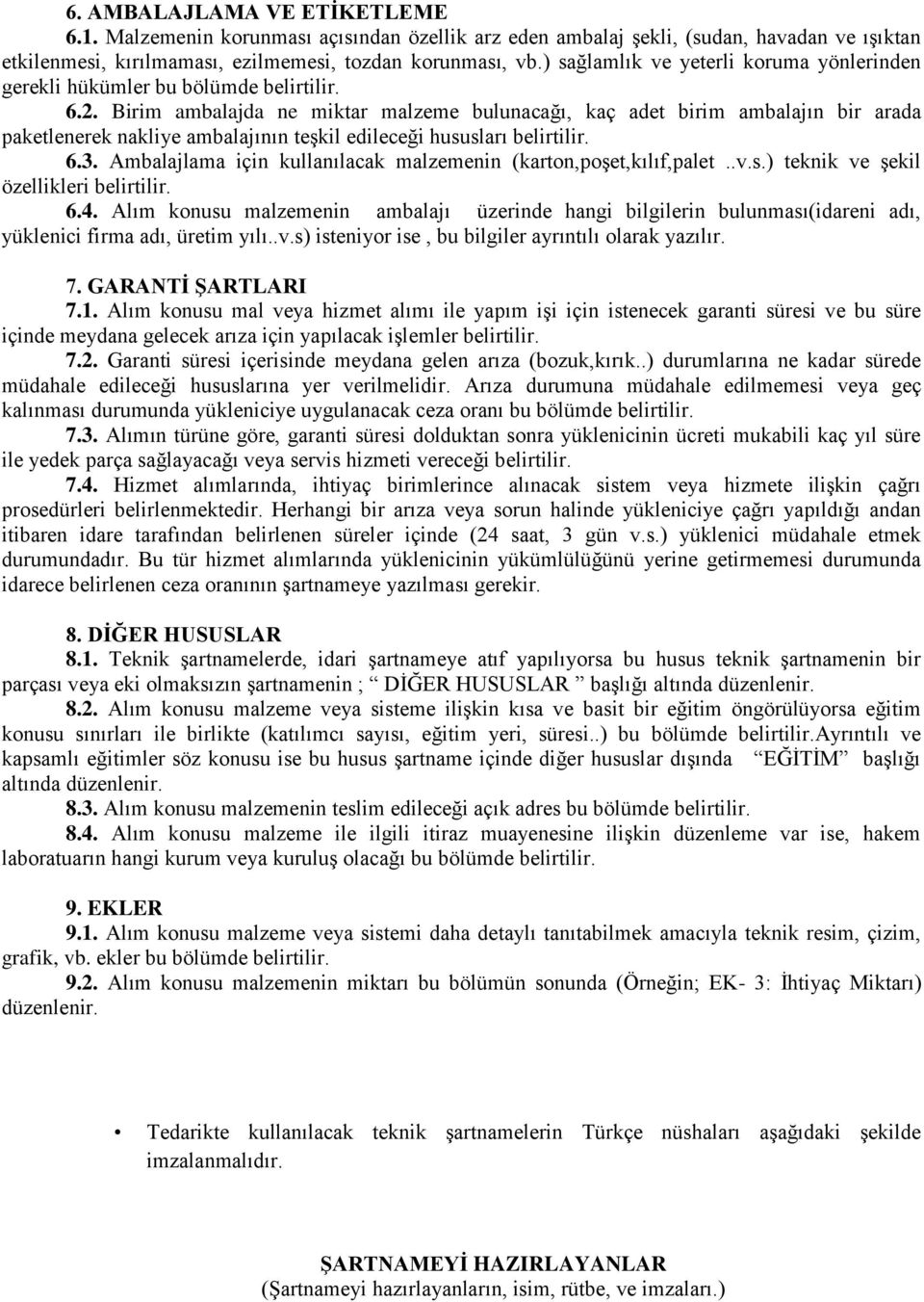 Birim ambalajda ne miktar malzeme bulunacağı, kaç adet birim ambalajın bir arada paketlenerek nakliye ambalajının teşkil edileceği hususları belirtilir. 6.3.