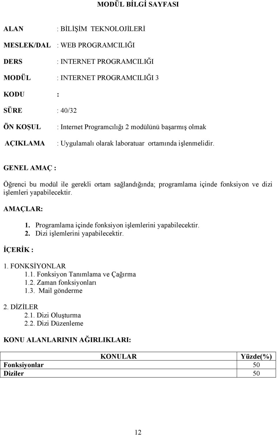 GENEL AMAÇ : Öğrenci bu modül ile gerekli ortam sağlandığında; programlama içinde fonksiyon ve dizi işlemleri yapabilecektir. AMAÇLAR: İÇERİK : 1.