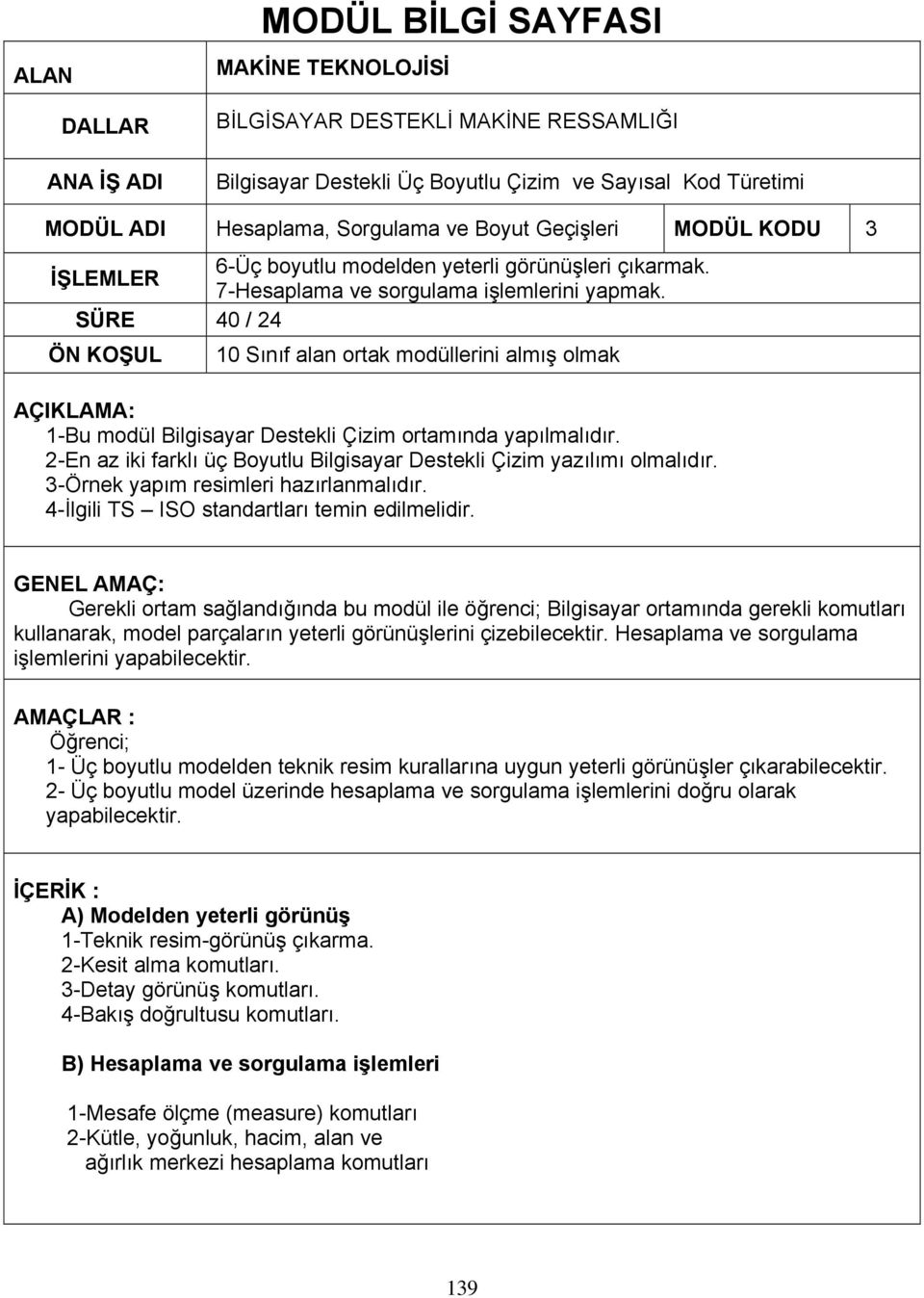 SÜRE 40 / 24 ÖN KOŞUL 10 Sınıf alan ortak modüllerini almış olmak AÇIKLAMA: 1-Bu modül Bilgisayar Destekli Çizim ortamında yapılmalıdır.