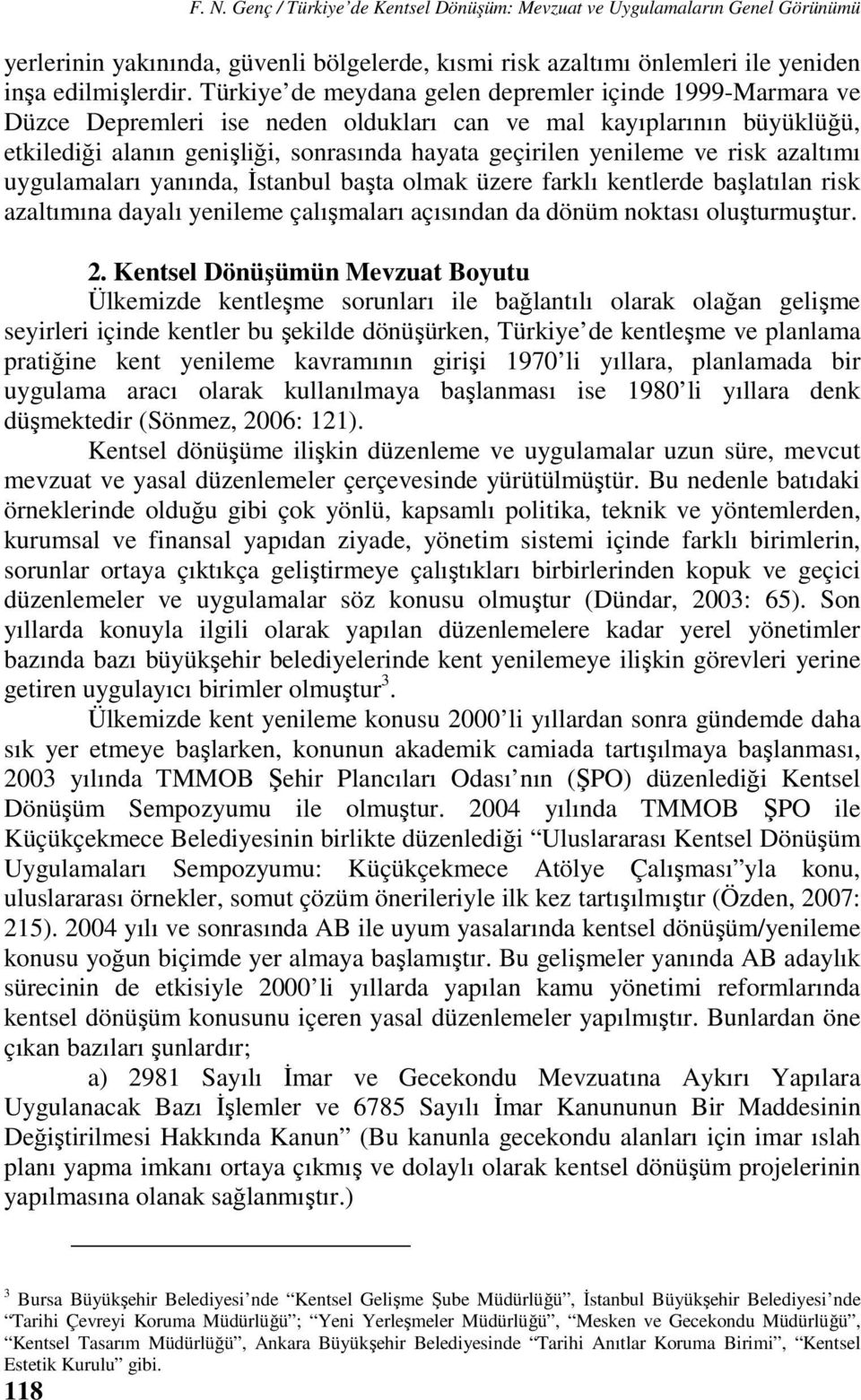 risk azaltımı uygulamaları yanında, İstanbul başta olmak üzere farklı kentlerde başlatılan risk azaltımına dayalı yenileme çalışmaları açısından da dönüm noktası oluşturmuştur. 2.