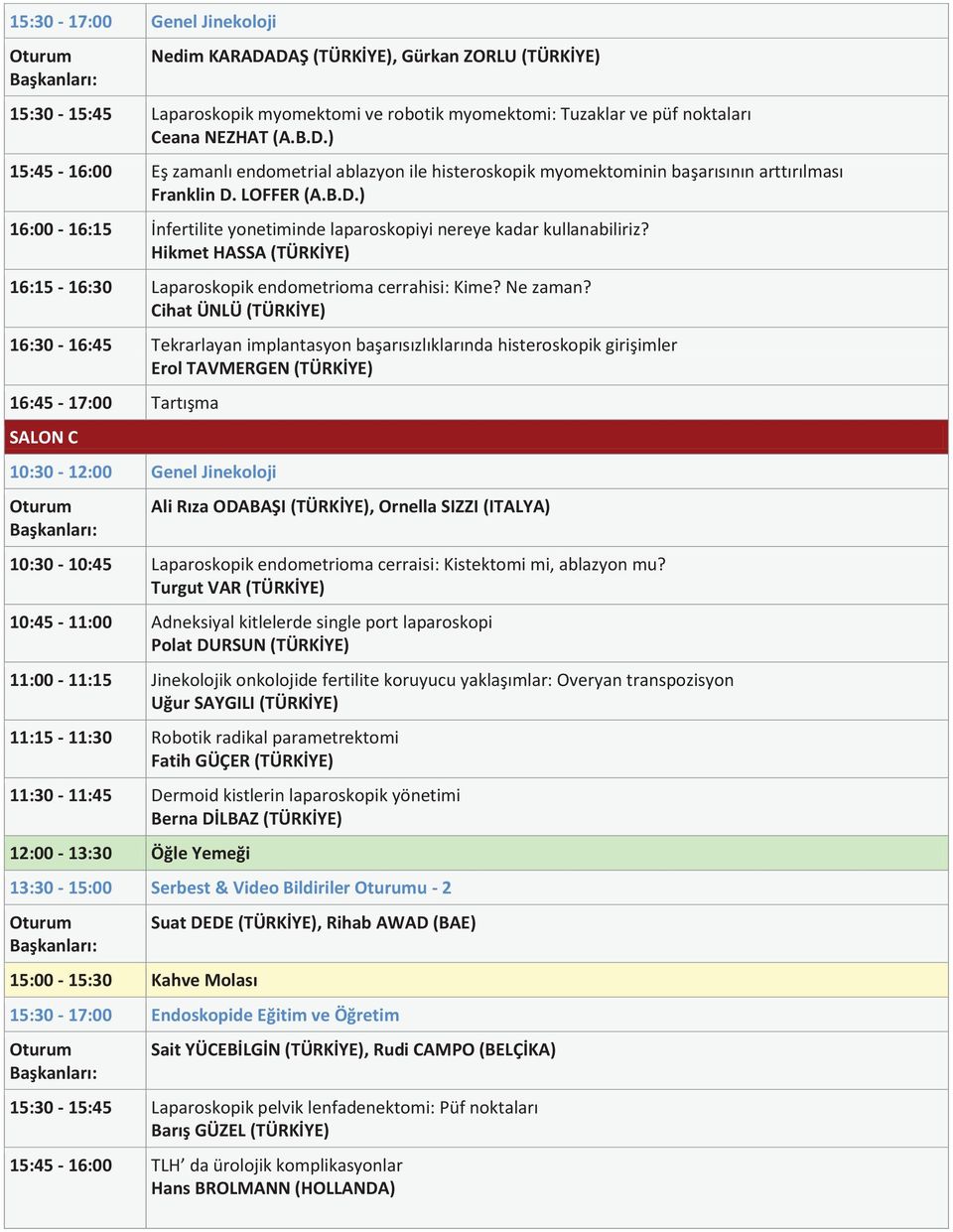 Cihat ÜNLÜ (TÜRKİYE) 16:30-16:45 Tekrarlayan implantasyon başarısızlıklarında histeroskopik girişimler Erol TAVMERGEN (TÜRKİYE) 16:45-17:00 Tartışma SALON C 10:30-12:00 Genel Jinekoloji Ali Rıza