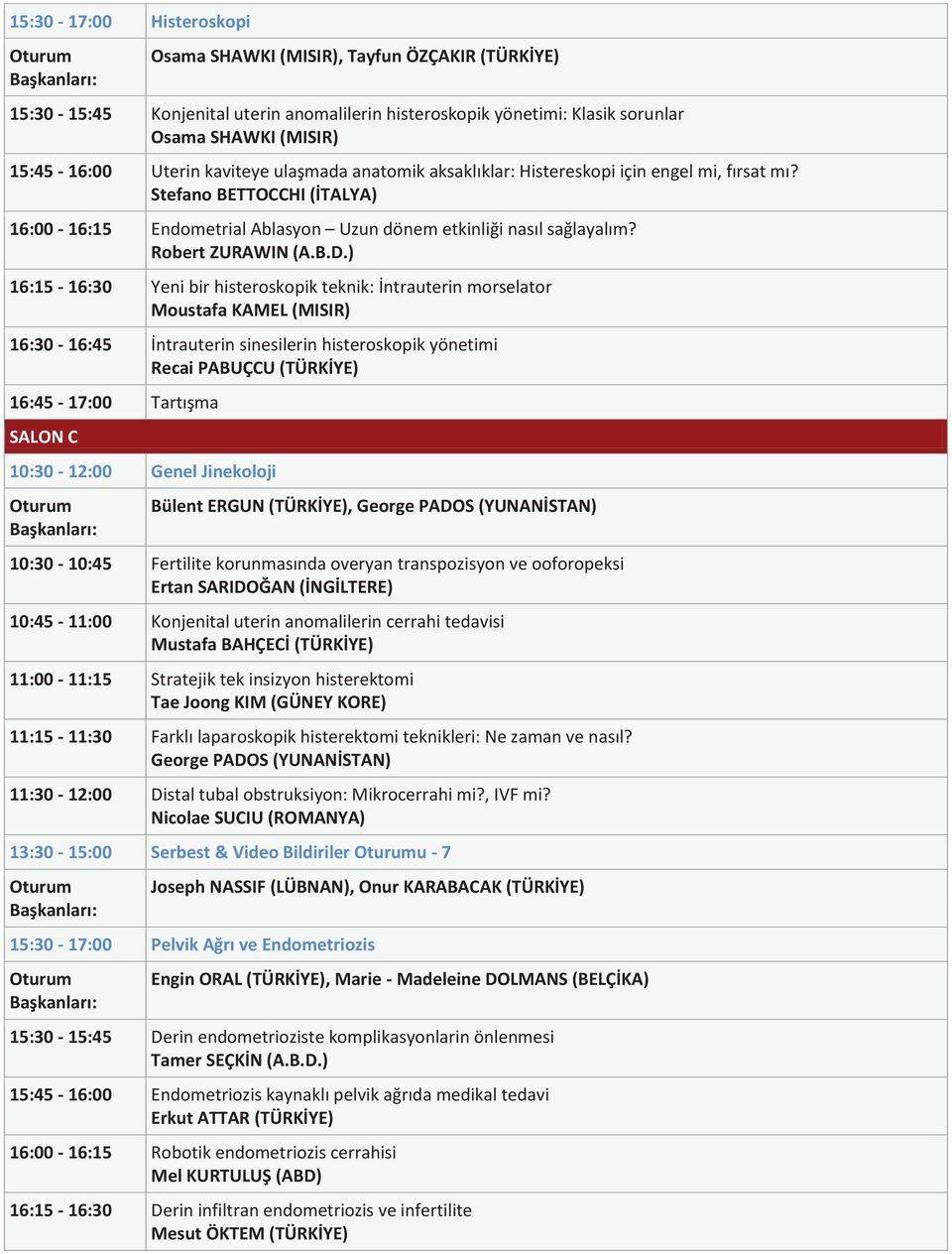 ) 16:15-16:30 Yeni bir histeroskopik teknik: İntrauterin morselator Moustafa KAMEL (MISIR) 16:30-16:45 İntrauterin sinesilerin histeroskopik yönetimi Recai PABUÇCU (TÜRKİYE) 16:45-17:00 Tartışma